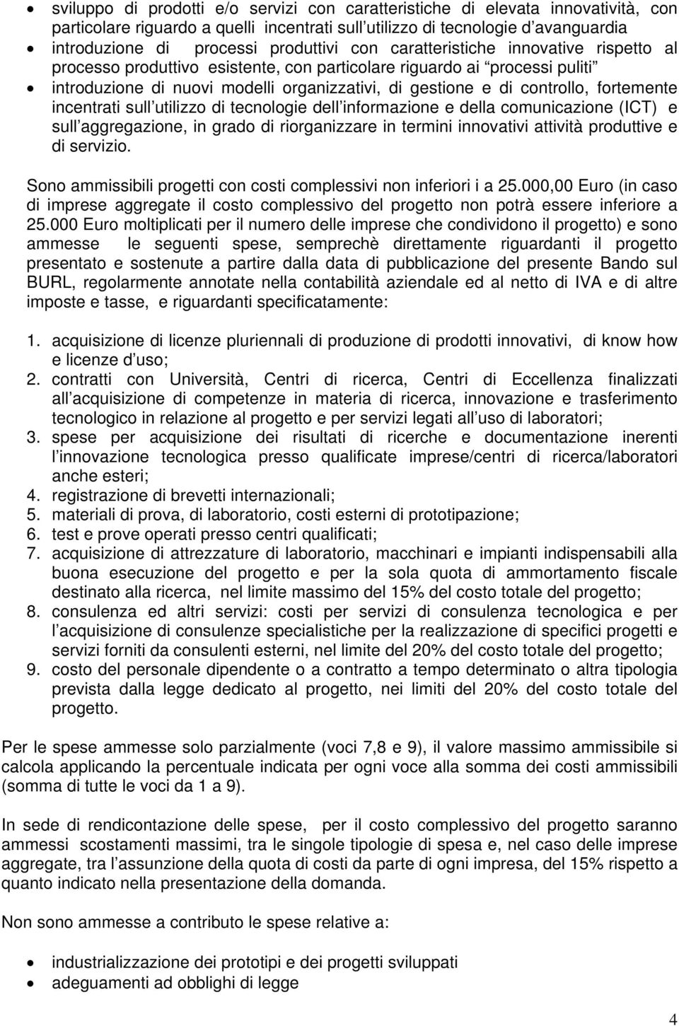 controllo, fortemente incentrati sull utilizzo di tecnologie dell informazione e della comunicazione (ICT) e sull aggregazione, in grado di riorganizzare in termini innovativi attività produttive e