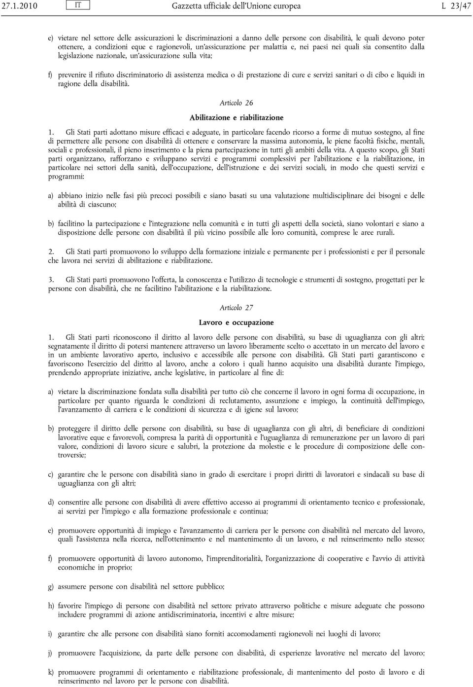 di assistenza medica o di prestazione di cure e servizi sanitari o di cibo e liquidi in ragione della disabilità. Articolo 26 Abilitazione e riabilitazione 1.