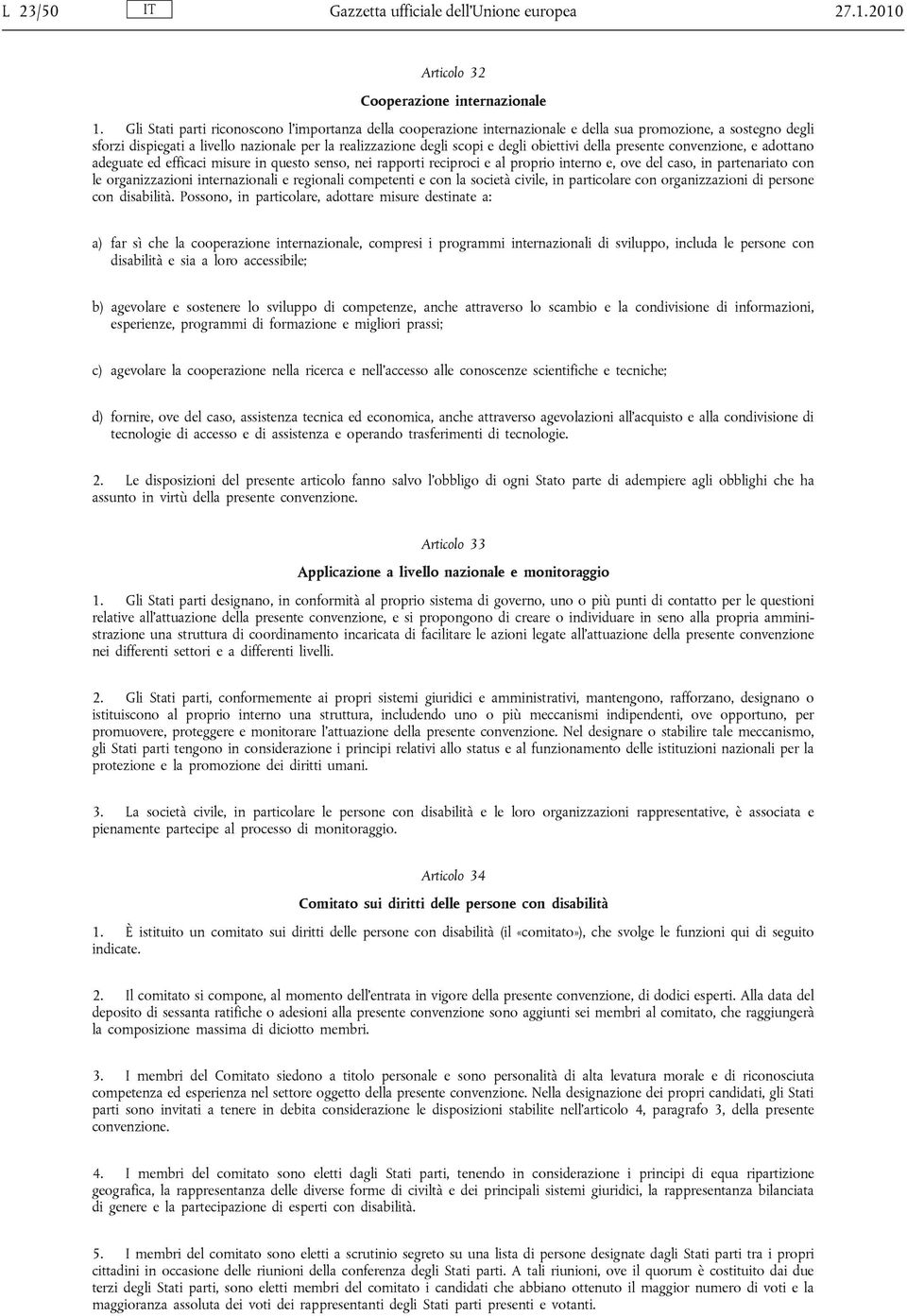 obiettivi della presente convenzione, e adottano adeguate ed efficaci misure in questo senso, nei rapporti reciproci e al proprio interno e, ove del caso, in partenariato con le organizzazioni