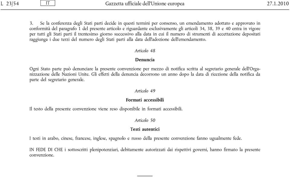 articoli 34, 38, 39 e 40 entra in vigore per tutti gli Stati parti il trentesimo giorno successivo alla data in cui il numero di strumenti di accettazione depositati raggiunga i due terzi del numero