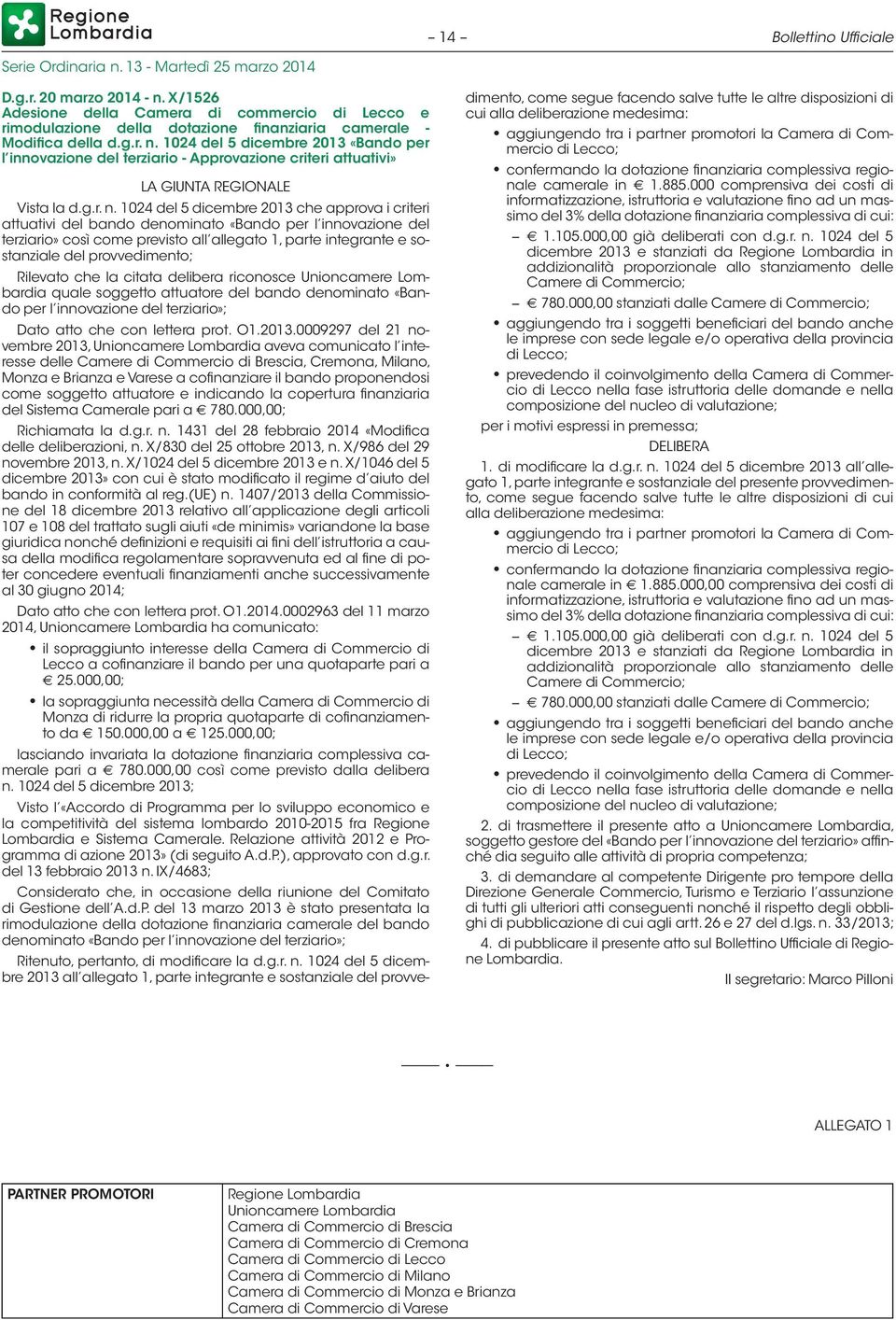 1024 del 5 dicembre 2013 che approva i criteri attuativi del bando denominato «Bando per l innovazione del terziario» così come previsto all allegato 1, parte integrante e sostanziale del