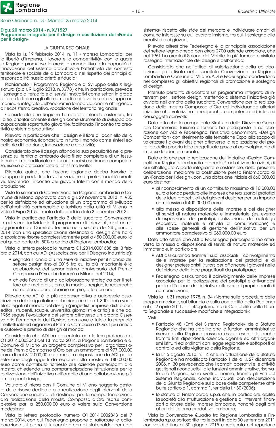 attrattività del contesto territoriale e sociale della Lombardia nel rispetto dei principi di responsabilità, sussidiarietà e fiducia; Richiamato il Programma Regionale di Sviluppo della X