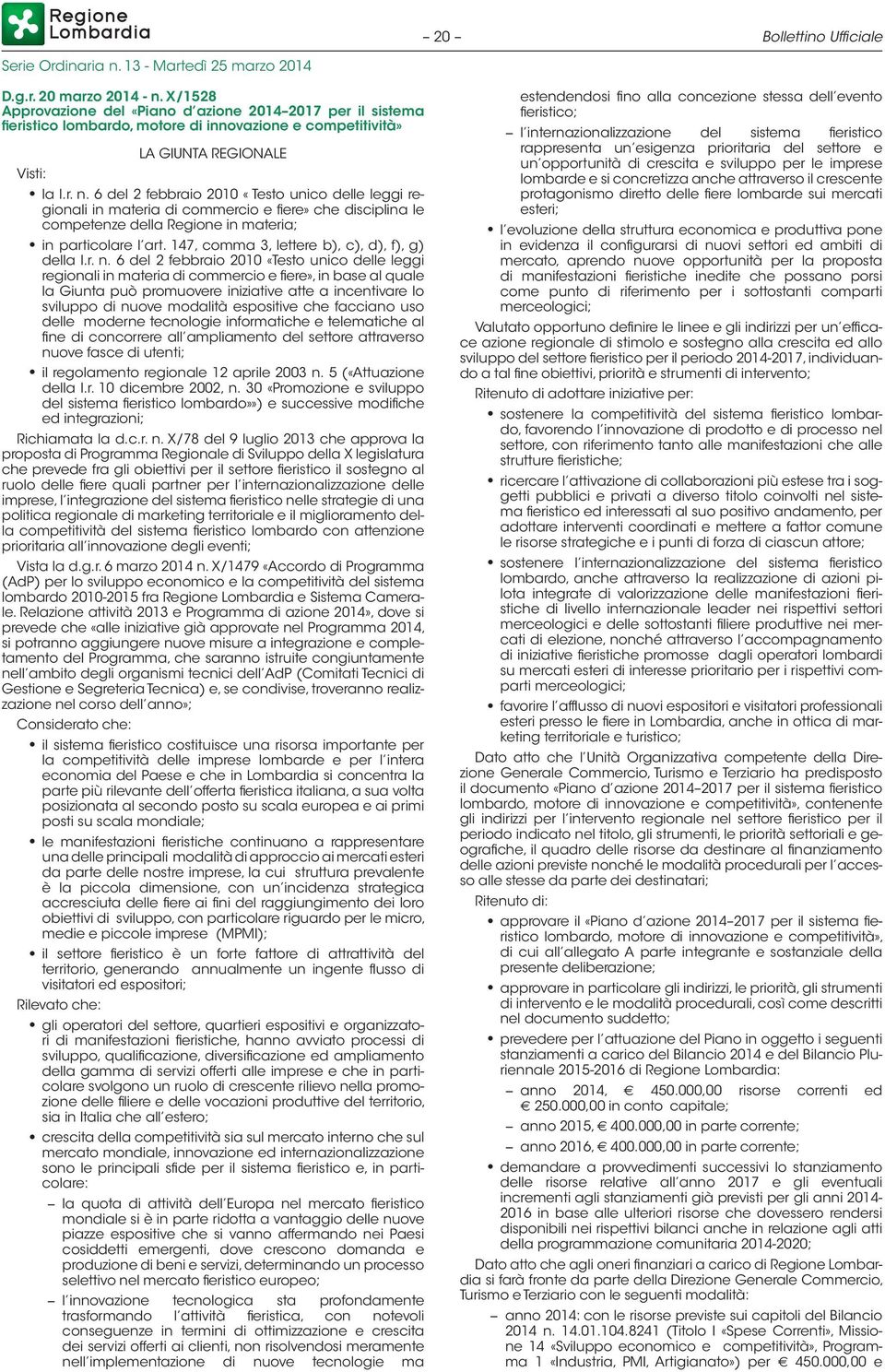 6 del 2 febbraio 2010 «Testo unico delle leggi regionali in materia di commercio e fiere» che disciplina le competenze della Regione in materia; in particolare l art.