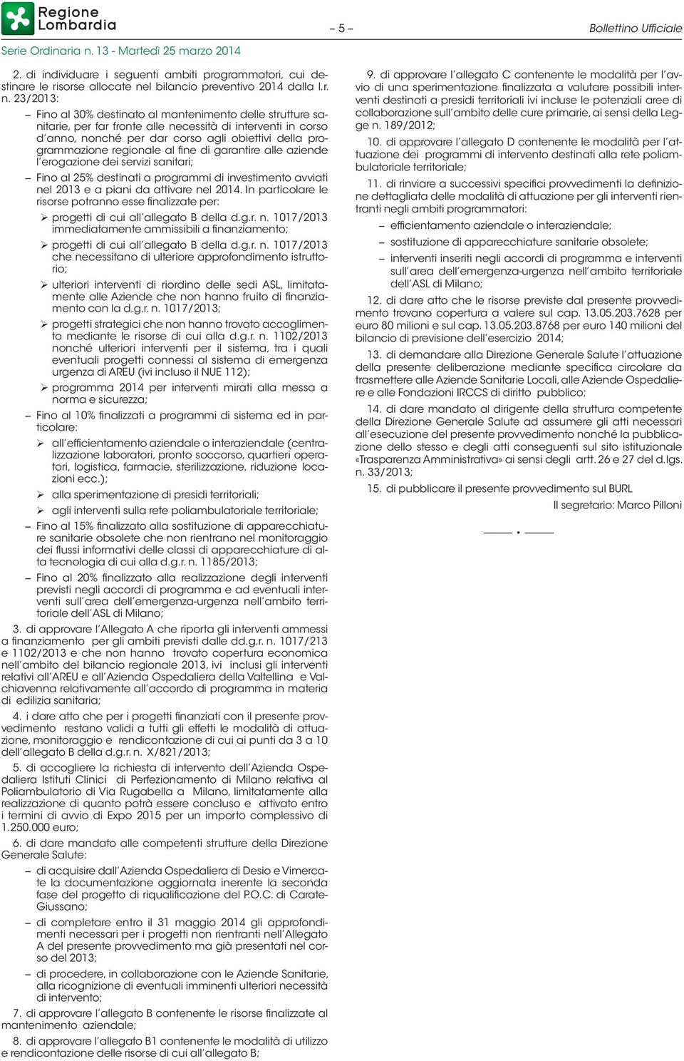 23/2013: Fino al 30% destinato al mantenimento delle strutture sanitarie, per far fronte alle necessità di interventi in corso d anno, nonché per dar corso agli obiettivi della programmazione