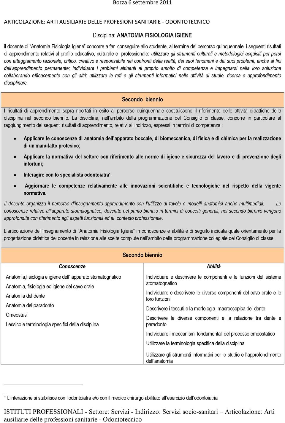 porsi con atteggiamento razionale, critico, creativo e responsabile nei confronti della realtà, dei suoi fenomeni e dei suoi problemi, anche ai fini dell apprendimento permanente; individuare i