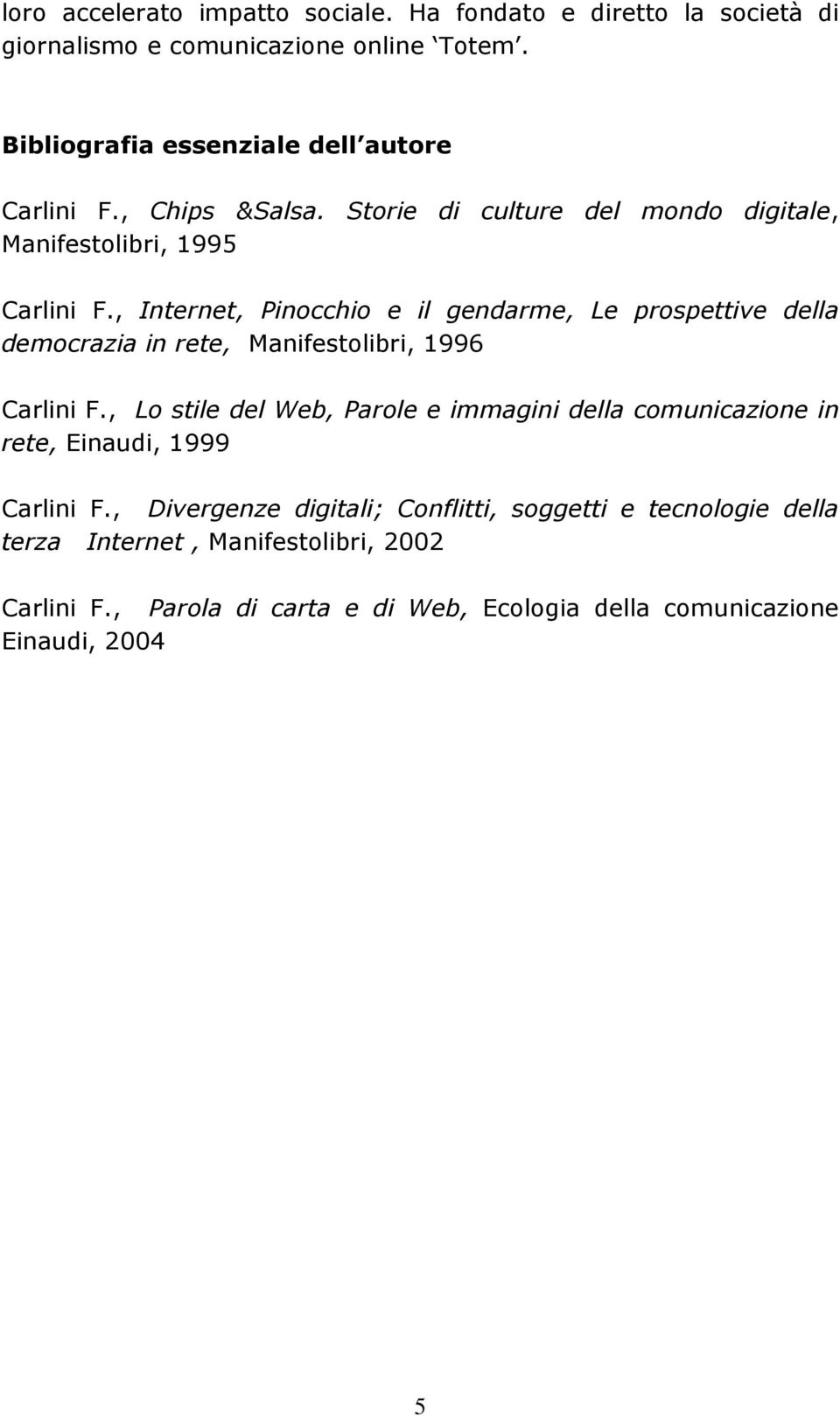 , Internet, Pinocchio e il gendarme, Le prospettive della democrazia in rete, Manifestolibri, 1996 Carlini F.