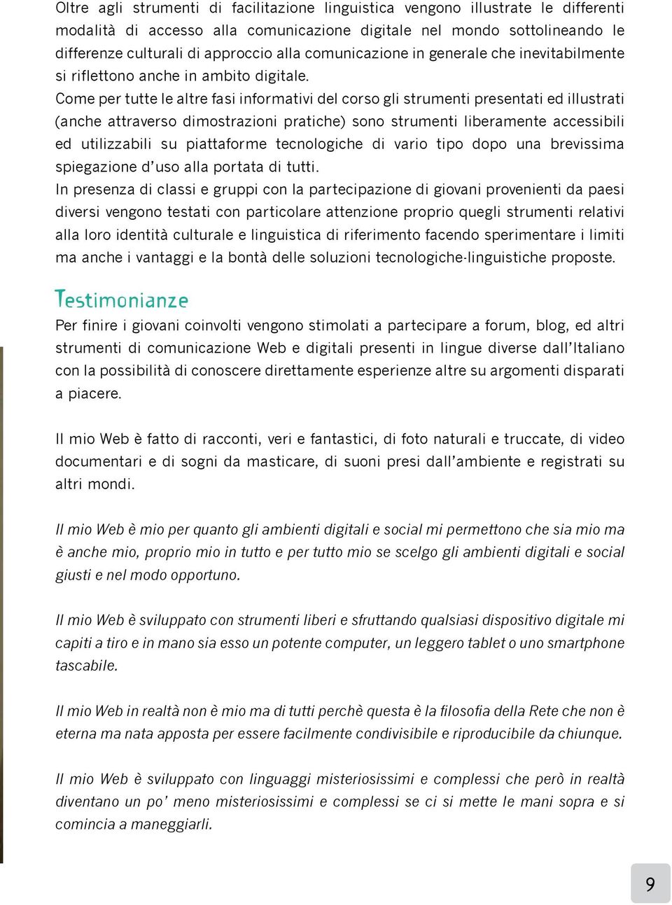 Come per tutte le altre fasi informativi del corso gli strumenti presentati ed illustrati (anche attraverso dimostrazioni pratiche) sono strumenti liberamente accessibili ed utilizzabili su