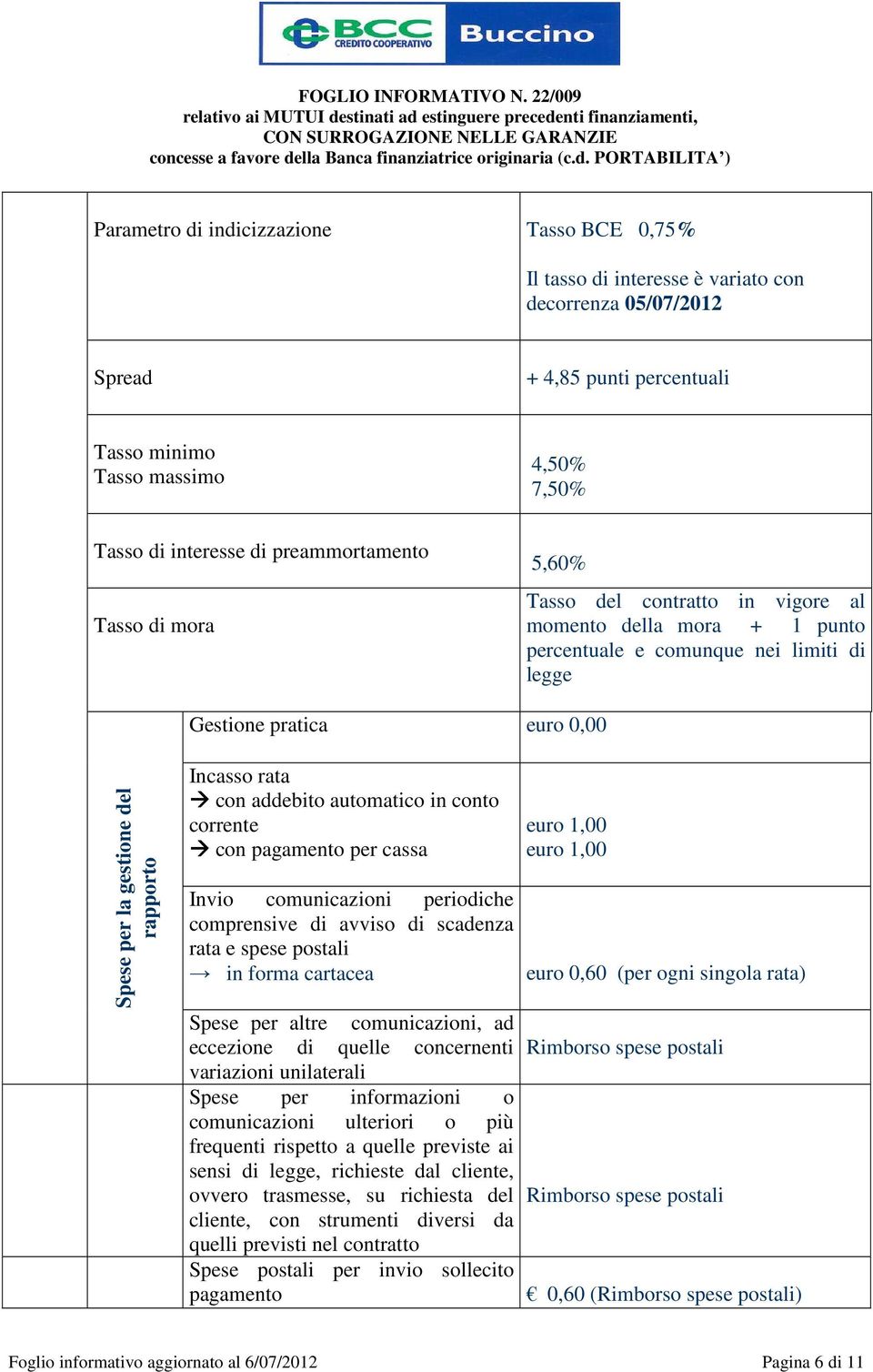 addebito automatico in conto corrente con pagamento per cassa Invio comunicazioni periodiche comprensive di avviso di scadenza rata e spese postali in forma cartacea euro 1,00 euro 1,00 euro 0,60