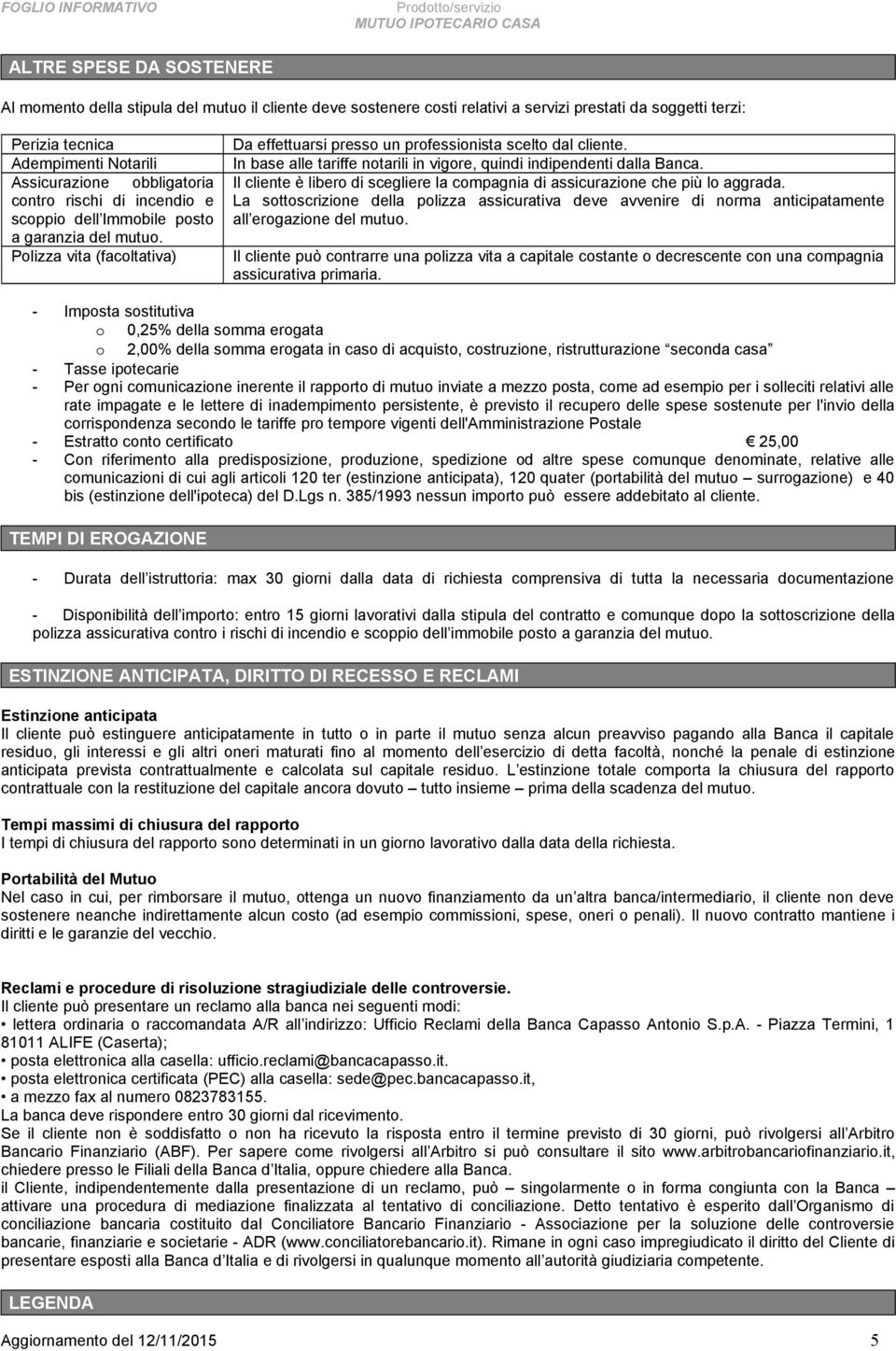 In base alle tariffe notarili in vigore, quindi indipendenti dalla Banca. Il cliente è libero di scegliere la compagnia di assicurazione che più lo aggrada.