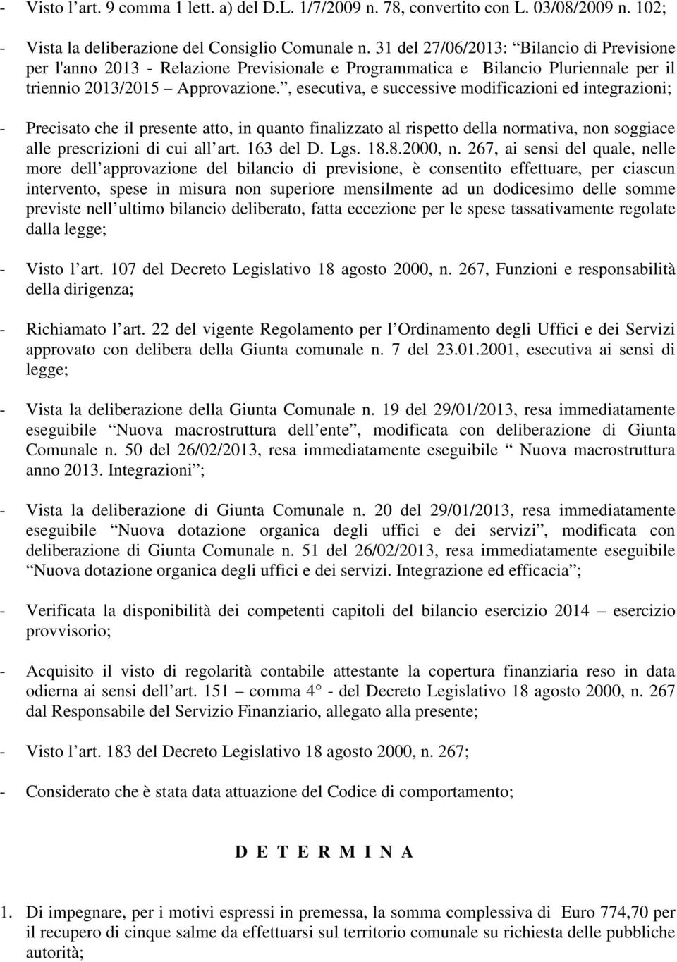 , esecutiva, e successive modificazioni ed integrazioni; - Precisato che il presente atto, in quanto finalizzato al rispetto della normativa, non soggiace alle prescrizioni di cui all art. 163 del D.