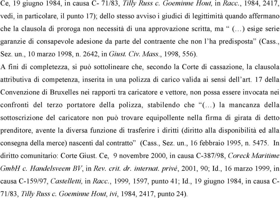 serie garanzie di consapevole adesione da parte del contraente che non l ha predisposta (Cass., Sez. un., 10 marzo 1998, n. 2642, in Giust. Civ. Mass., 1998, 556).