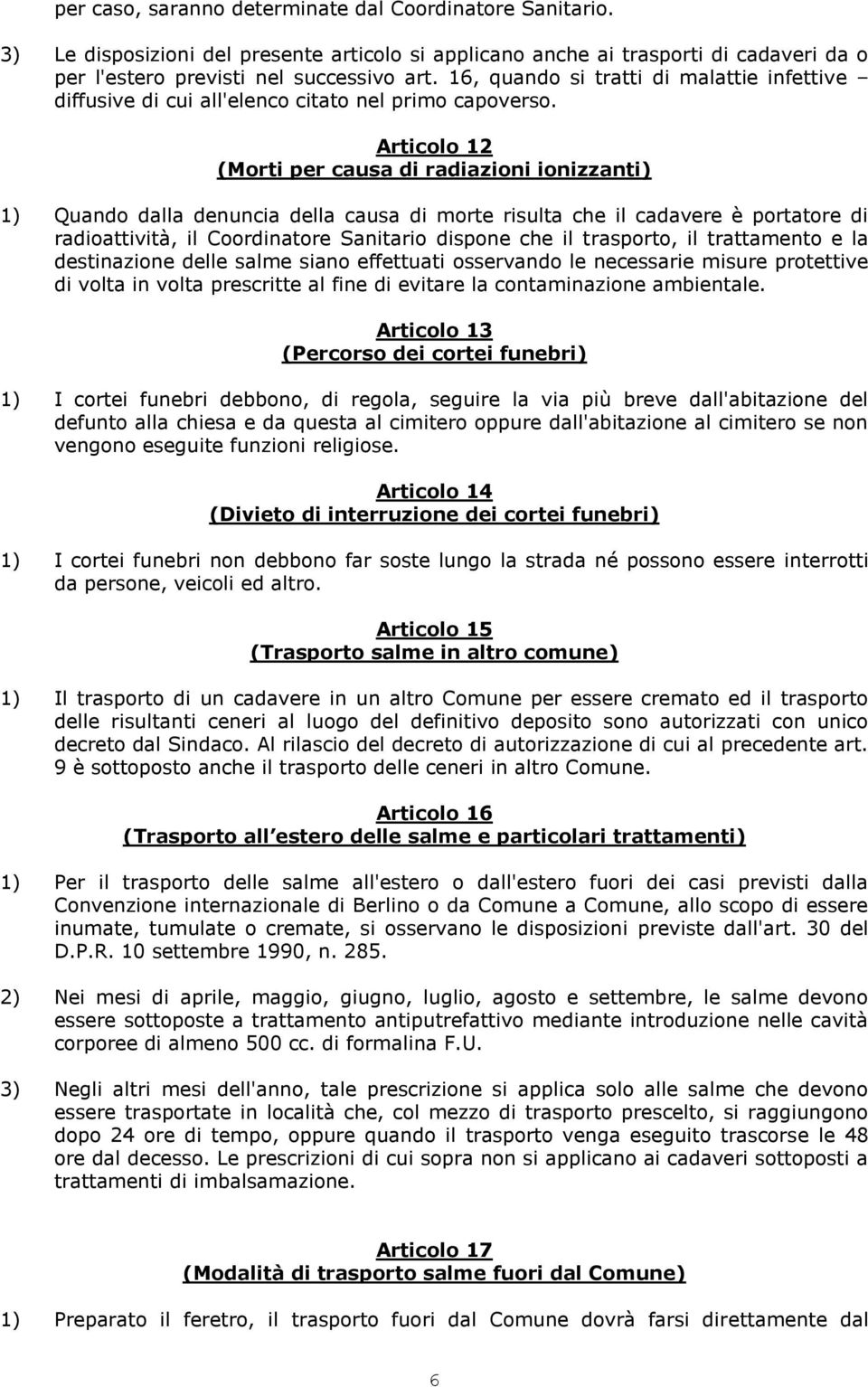 Articolo 12 (Morti per causa di radiazioni ionizzanti) 1) Quando dalla denuncia della causa di morte risulta che il cadavere è portatore di radioattività, il Coordinatore Sanitario dispone che il