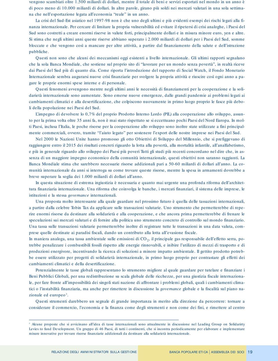 La crisi del Sud-Est asiatico nel 1997-98 non è che uno degli ultimi e più evidenti esempi dei rischi legati alla finanza internazionale.