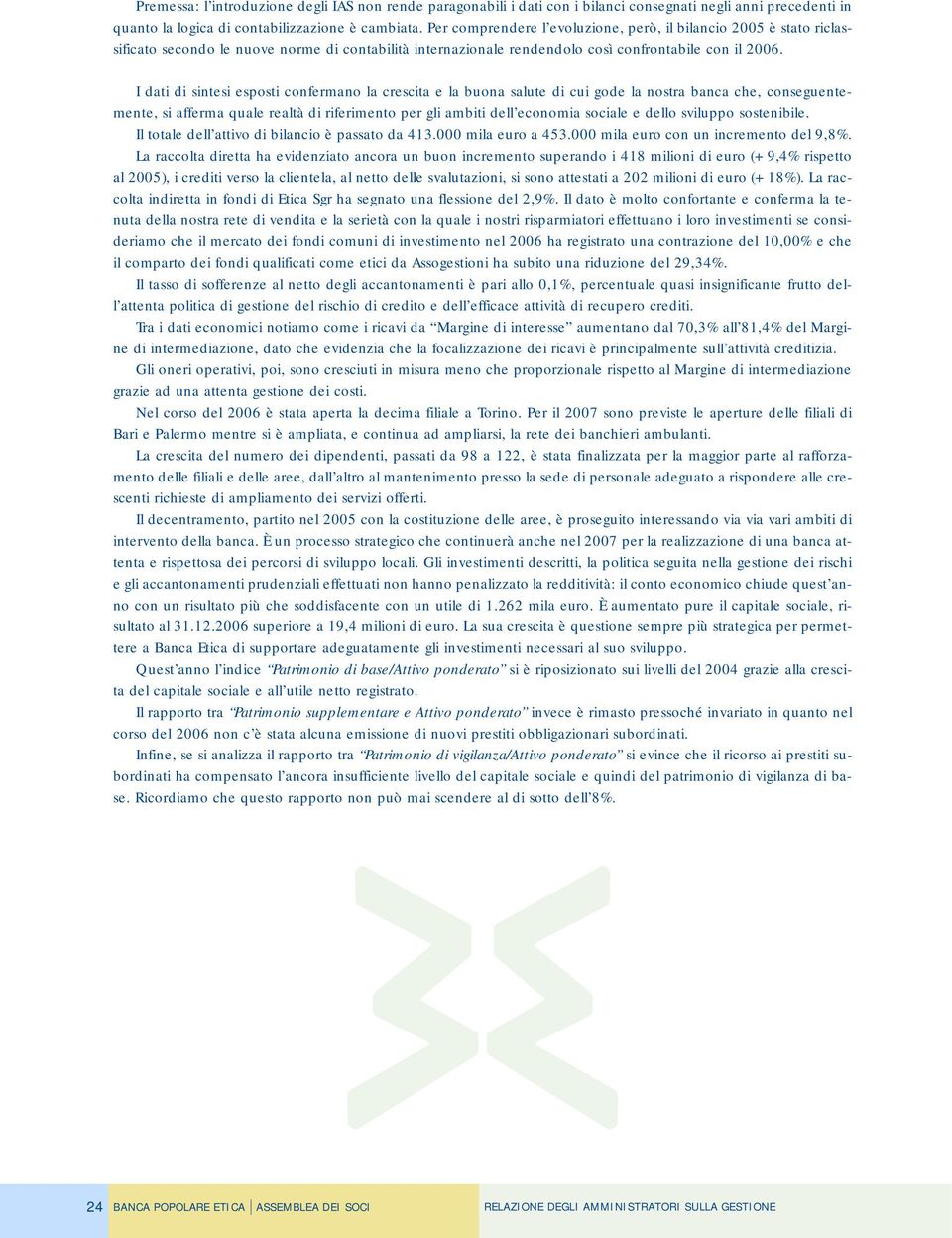 I dati di sintesi esposti confermano la crescita e la buona salute di cui gode la nostra banca che, conseguentemente, si afferma quale realtà di riferimento per gli ambiti dell economia sociale e