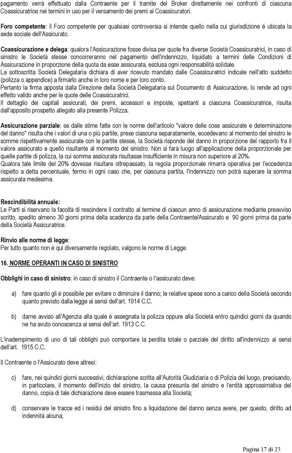 Coassicurazione e delega: qualora l'assicurazione fosse divisa per quote fra diverse Società Coassicuratrici, in caso di sinistro le Società stesse concorreranno nel pagamento dell'indennizzo,