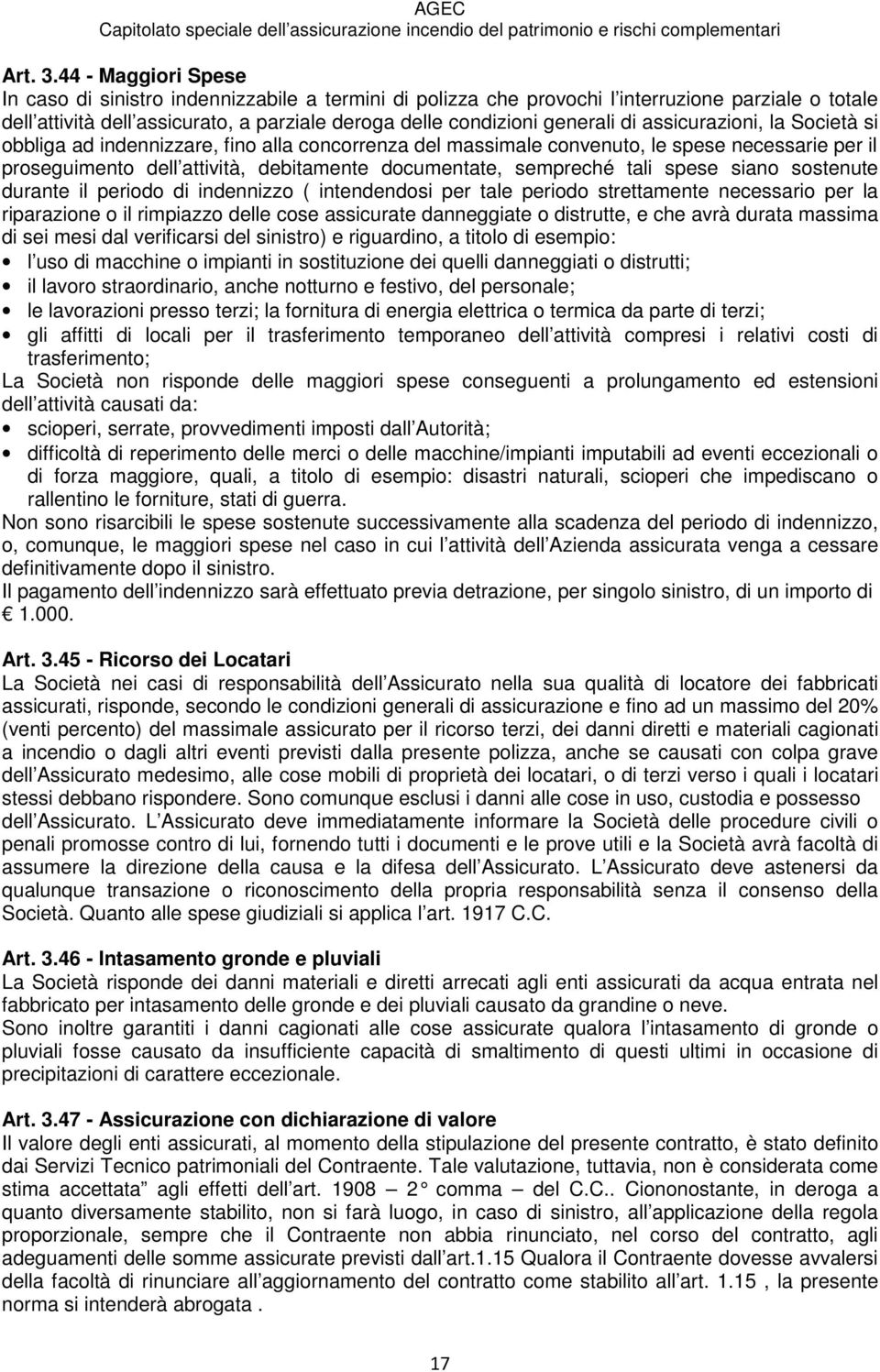 assicurazioni, la Società si obbliga ad indennizzare, fino alla concorrenza del massimale convenuto, le spese necessarie per il proseguimento dell attività, debitamente documentate, sempreché tali