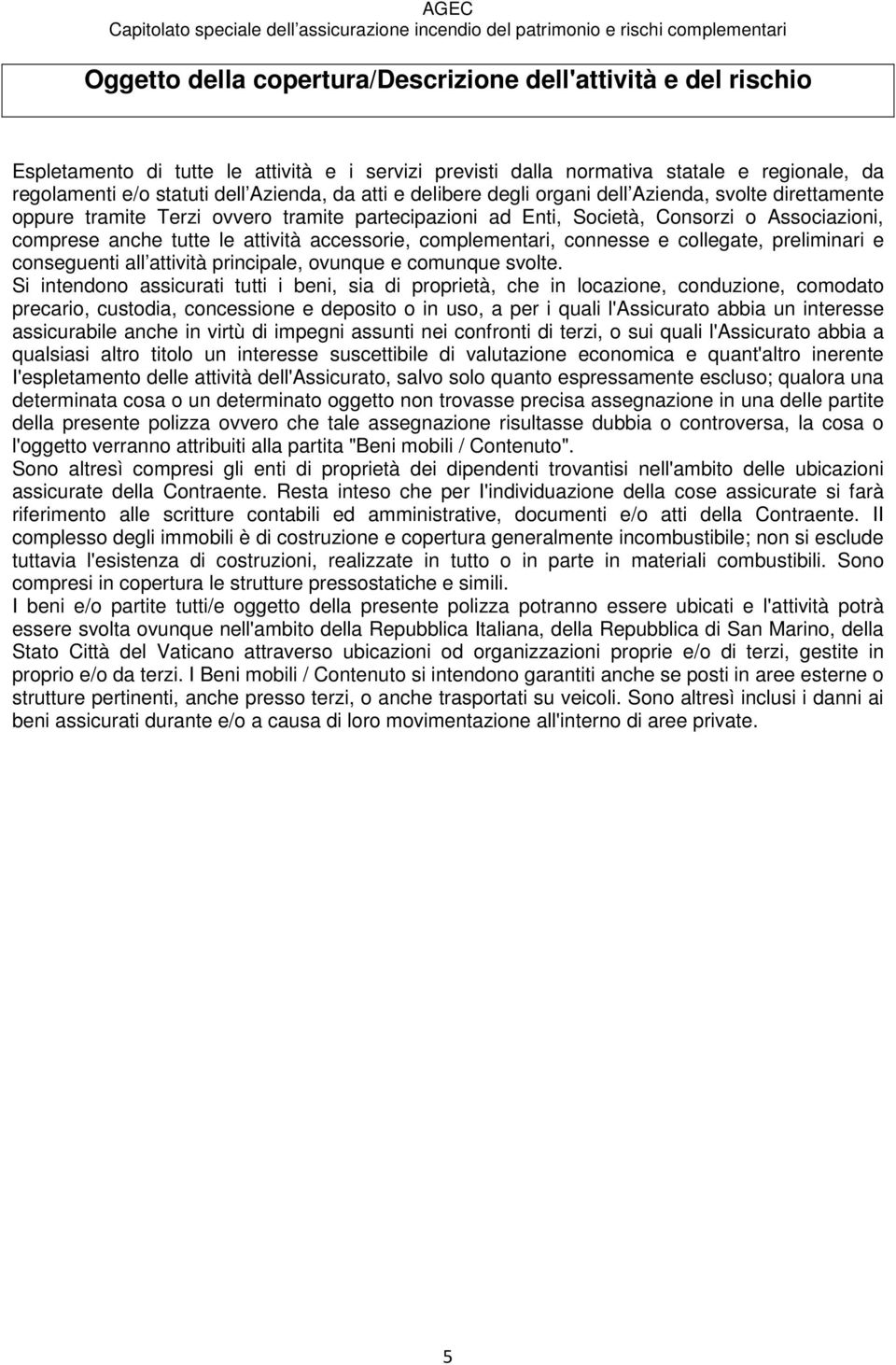 accessorie, complementari, connesse e collegate, preliminari e conseguenti all attività principale, ovunque e comunque svolte.