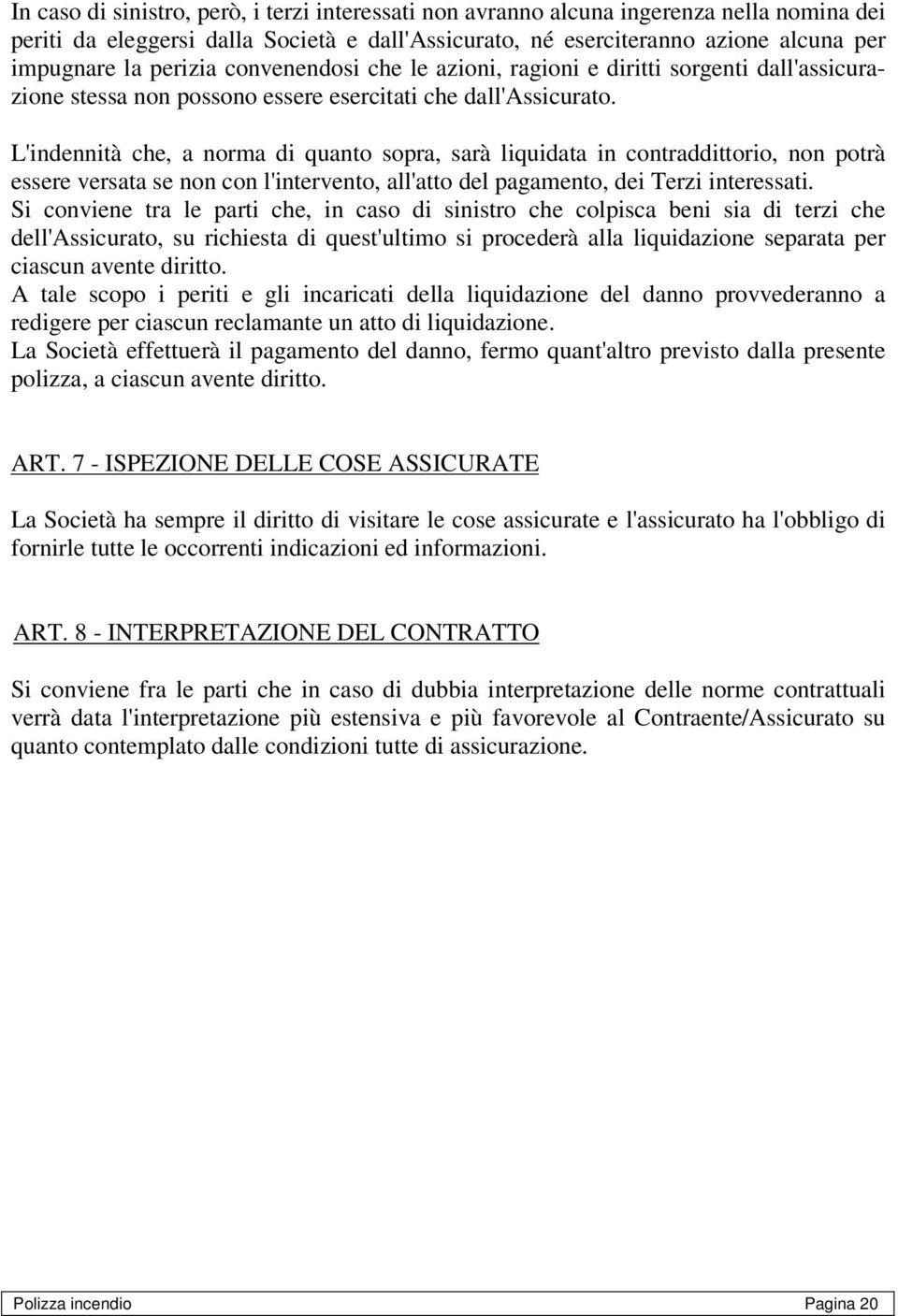 L'indennità che, a norma di quanto sopra, sarà liquidata in contraddittorio, non potrà essere versata se non con l'intervento, all'atto del pagamento, dei Terzi interessati.