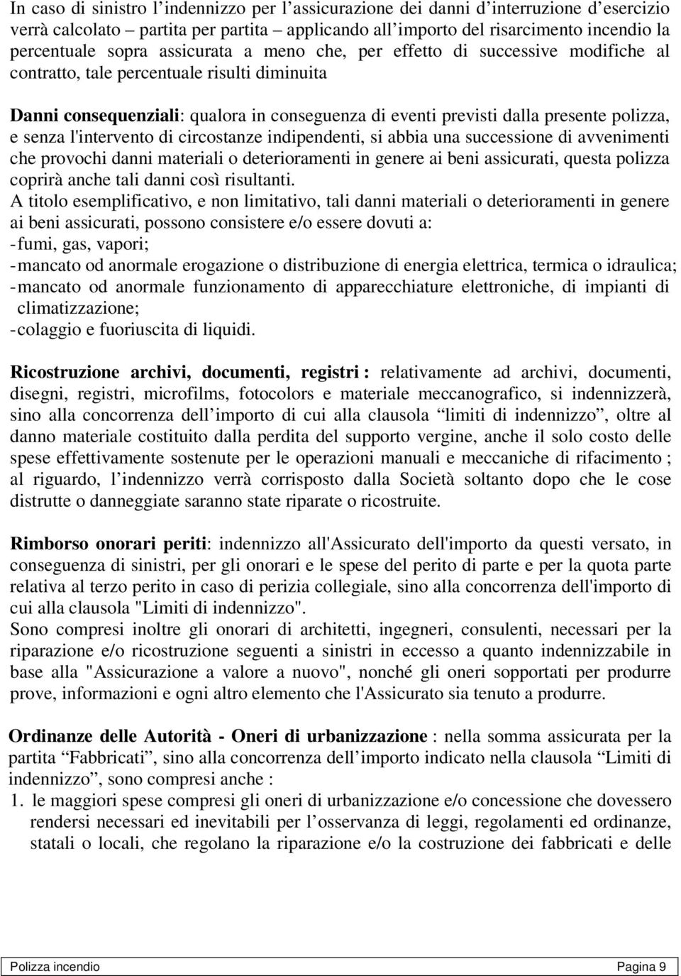 senza l'intervento di circostanze indipendenti, si abbia una successione di avvenimenti che provochi danni materiali o deterioramenti in genere ai beni assicurati, questa polizza coprirà anche tali