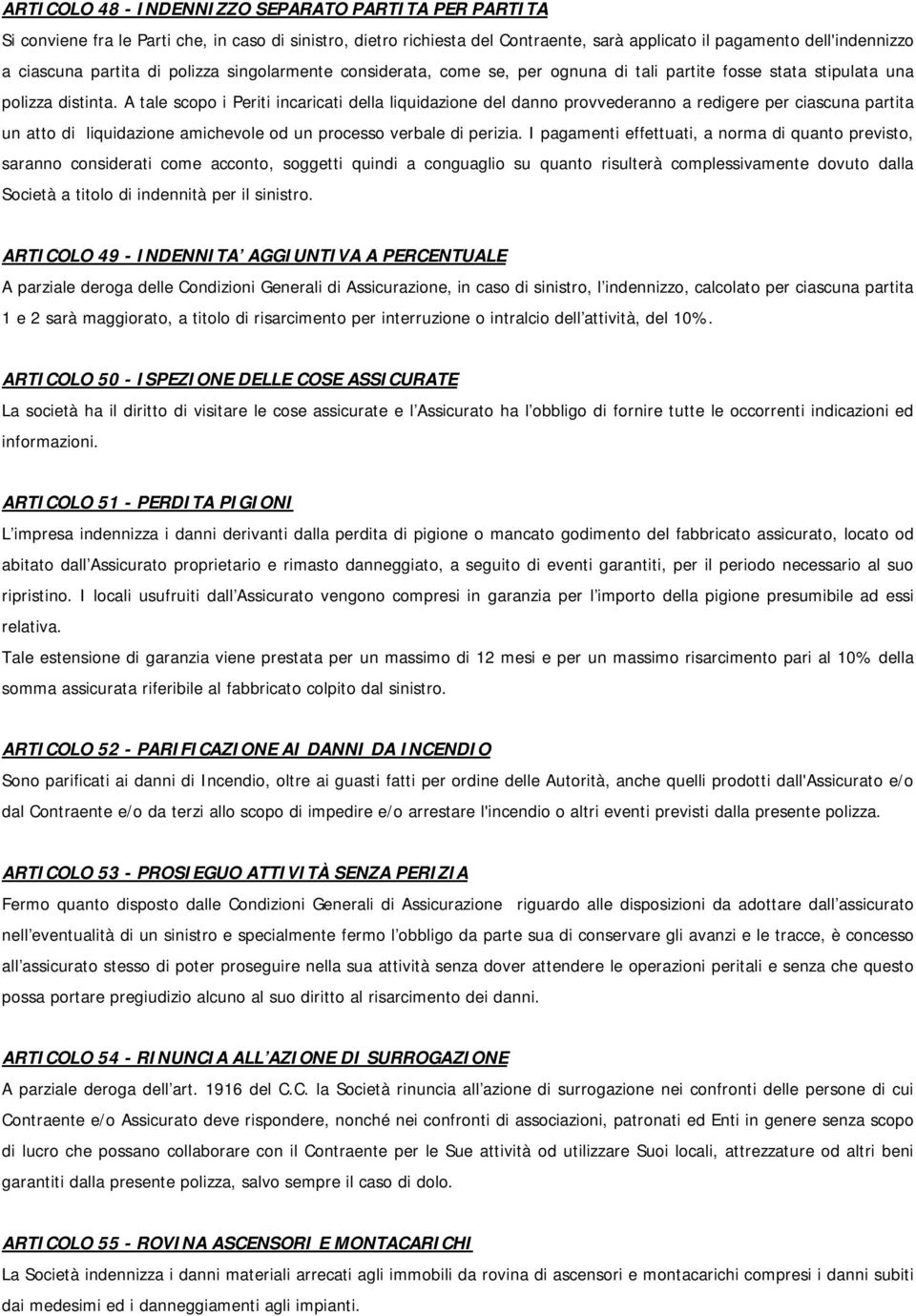 A tale scopo i Periti incaricati della liquidazione del danno provvederanno a redigere per ciascuna partita un atto di liquidazione amichevole od un processo verbale di perizia.