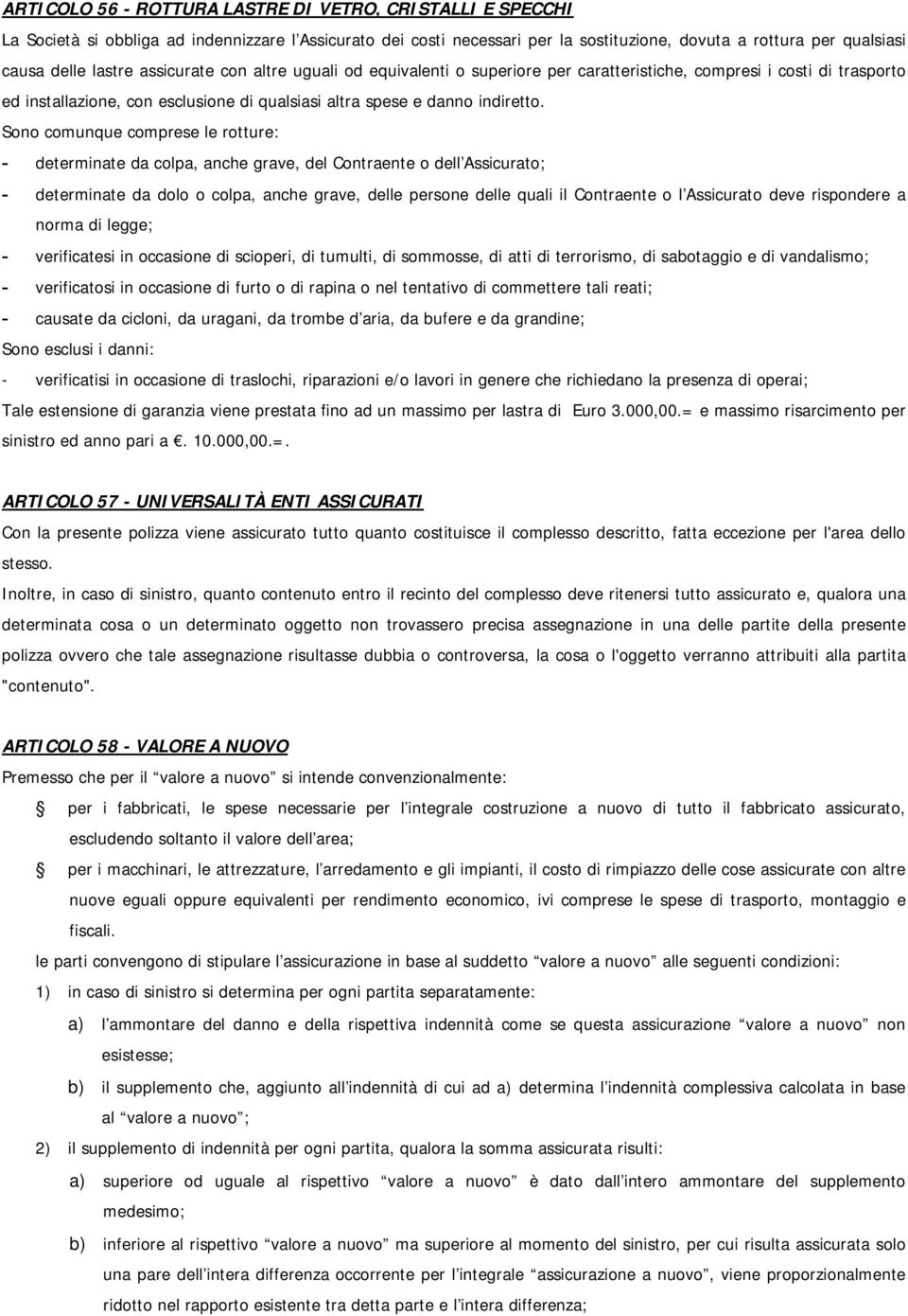 Sono comunque comprese le rotture: determinate da colpa, anche grave, del Contraente o dell Assicurato; determinate da dolo o colpa, anche grave, delle persone delle quali il Contraente o l