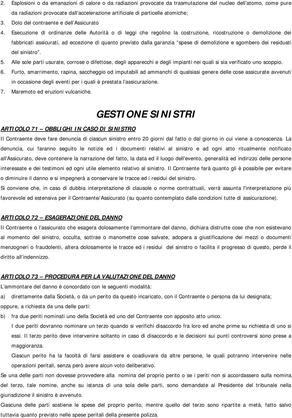 Esecuzione di ordinanze delle Autorità o di leggi che regolino la costruzione, ricostruzione o demolizione dei fabbricati assicurati, ad eccezione di quanto previsto dalla garanzia spese di