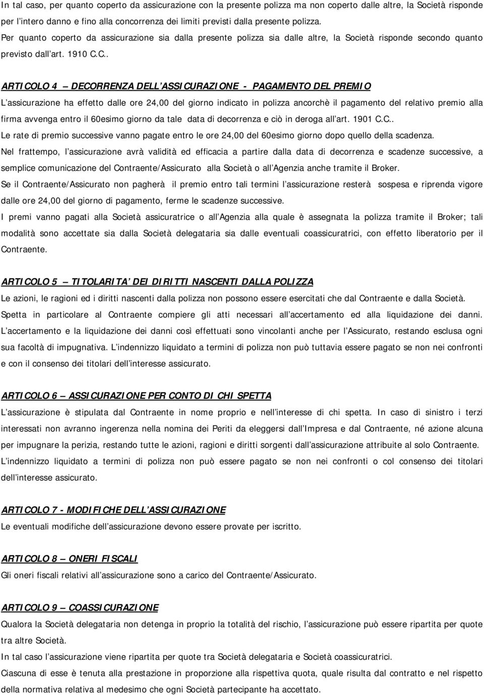 C.. ARTICOLO 4 DECORRENZA DELL ASSICURAZIONE - PAGAMENTO DEL PREMIO L assicurazione ha effetto dalle ore 24,00 del giorno indicato in polizza ancorchè il pagamento del relativo premio alla firma