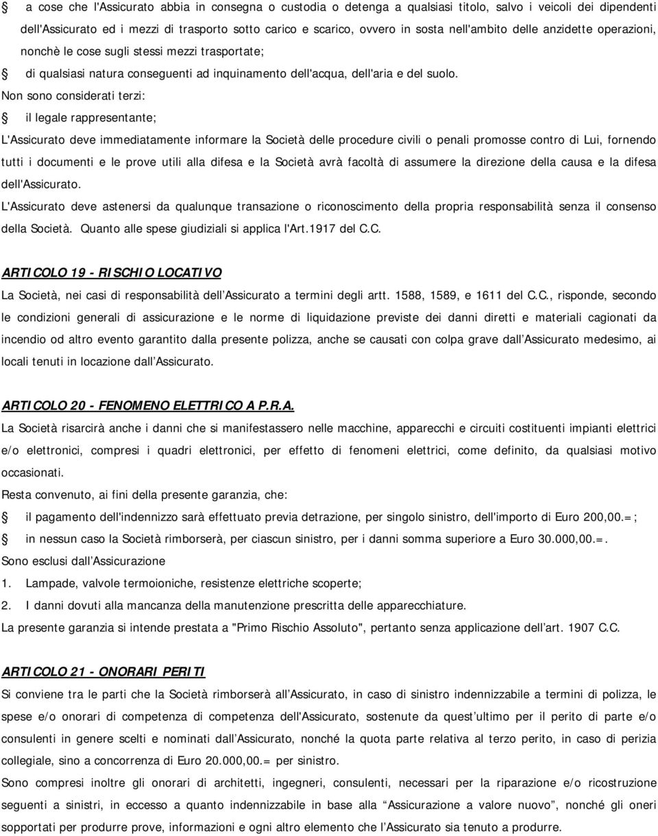 Non sono considerati terzi: il legale rappresentante; L'Assicurato deve immediatamente informare la Società delle procedure civili o penali promosse contro di Lui, fornendo tutti i documenti e le