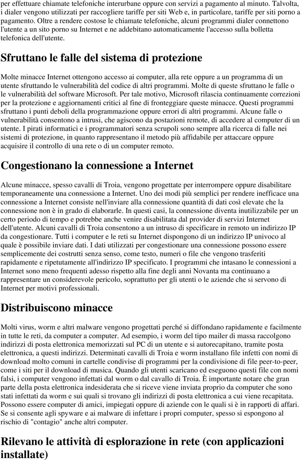 Oltre a rendere costose le chiamate telefoniche, alcuni programmi dialer connettono l'utente a un sito porno su Internet e ne addebitano automaticamente l'accesso sulla bolletta telefonica