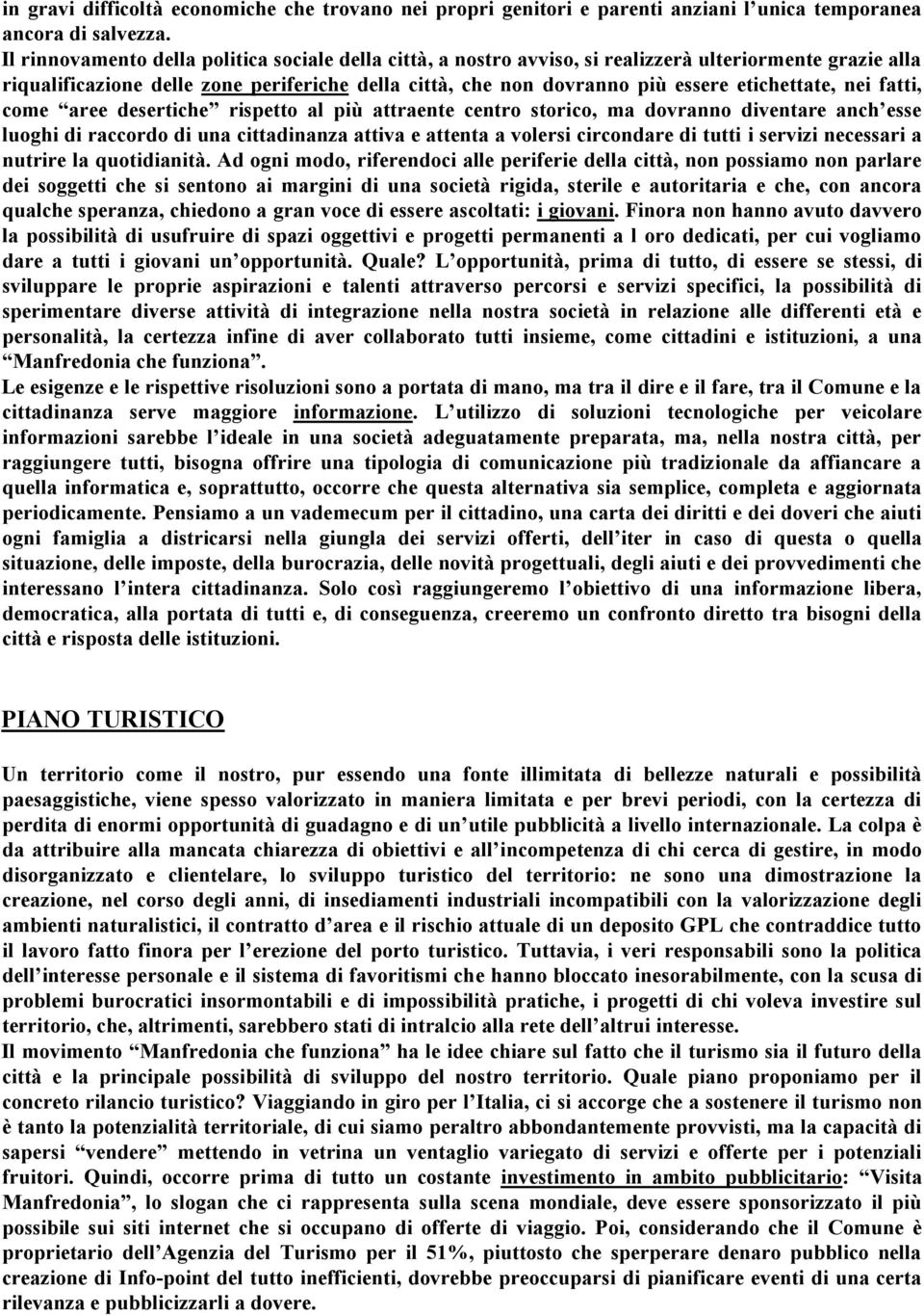 etichettate, nei fatti, come aree desertiche rispetto al più attraente centro storico, ma dovranno diventare anch esse luoghi di raccordo di una cittadinanza attiva e attenta a volersi circondare di