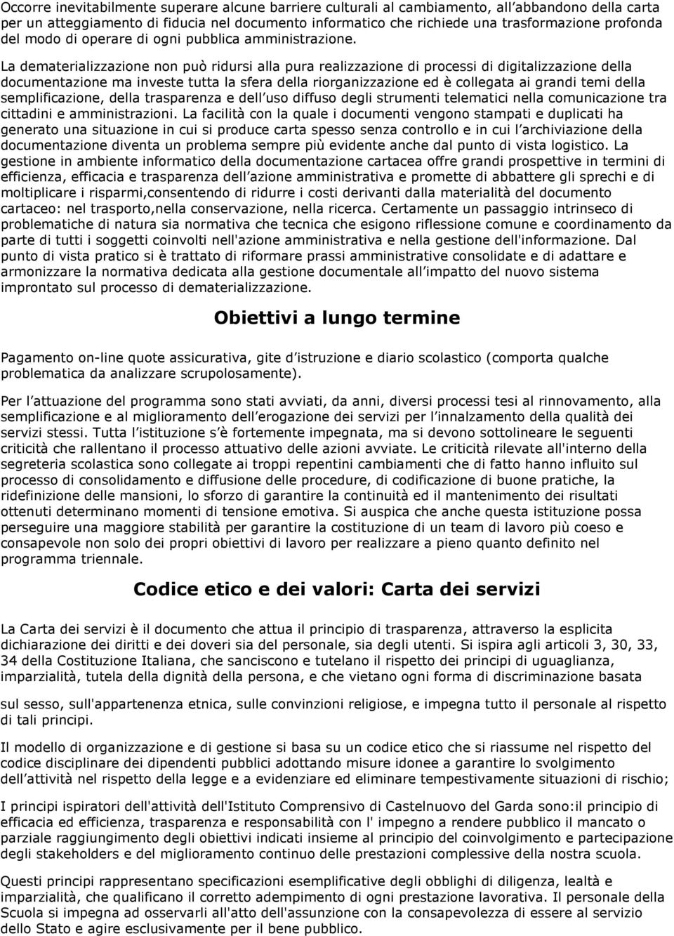 La dematerializzazione non può ridursi alla pura realizzazione di processi di digitalizzazione della documentazione ma investe tutta la sfera della riorganizzazione ed è collegata ai grandi temi