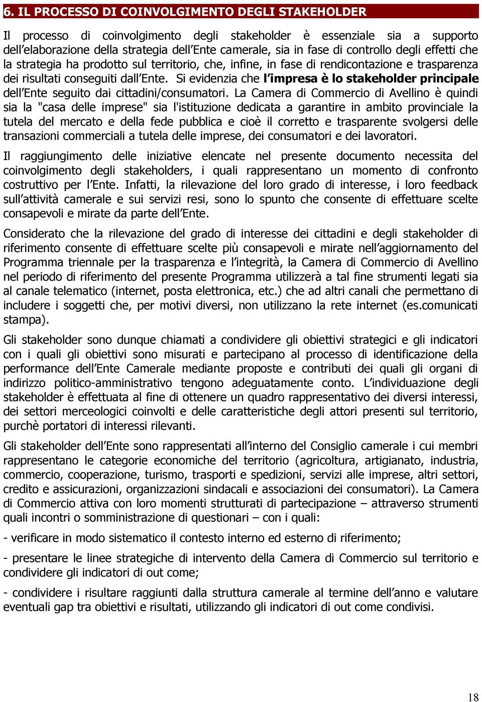 Si evidenzia che l impresa è lo stakeholder principale dell Ente seguito dai cittadini/consumatori.