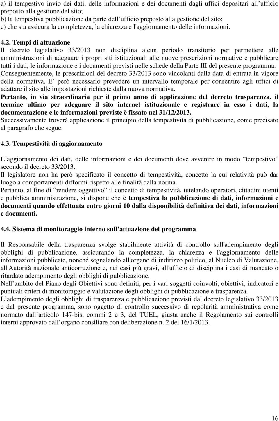 Tempi di attuazione Il decreto legislativo 33/2013 non disciplina alcun periodo transitorio per permettere alle amministrazioni di adeguare i propri siti istituzionali alle nuove prescrizioni