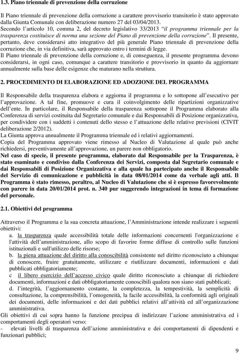 Secondo l articolo 10, comma 2, del decreto legislativo 33/2013 il programma triennale per la trasparenza costituisce di norma una sezione del Piano di prevenzione della corruzione.