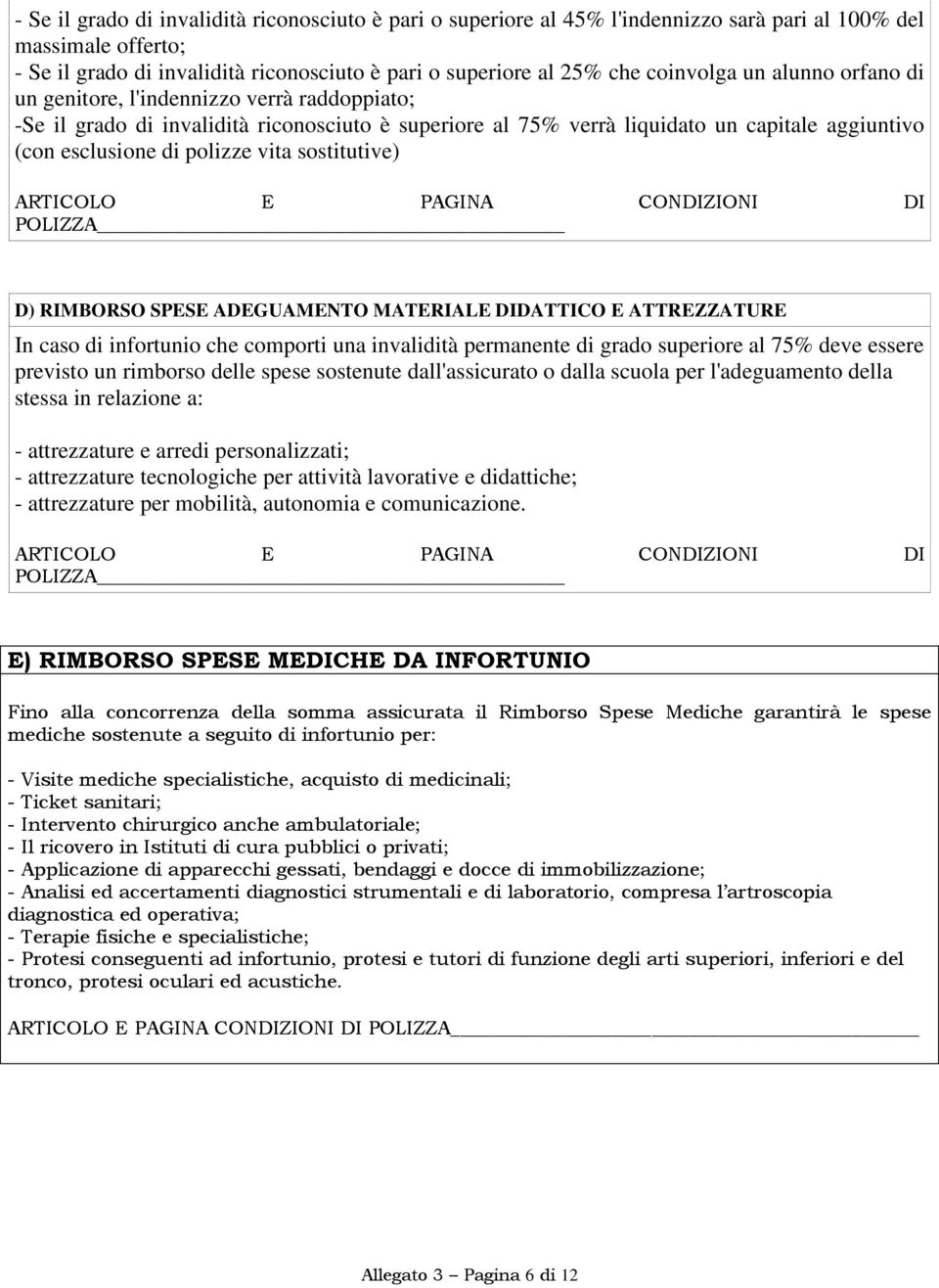 vita sostitutive) ARTICOLO E PAGINA CONDIZIONI DI POLIZZA D) RIMBORSO SPESE ADEGUAMENTO MATERIALE DIDATTICO E ATTREZZATURE In caso di infortunio che comporti una invalidità permanente di grado