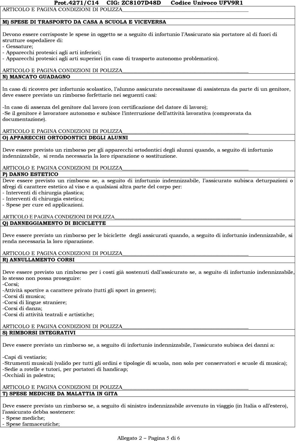 N) MANCATO GUADAGNO In caso di ricovero per infortunio scolastico, l alunno assicurato necessitasse di assistenza da parte di un genitore, deve essere previsto un rimborso forfettario nei seguenti