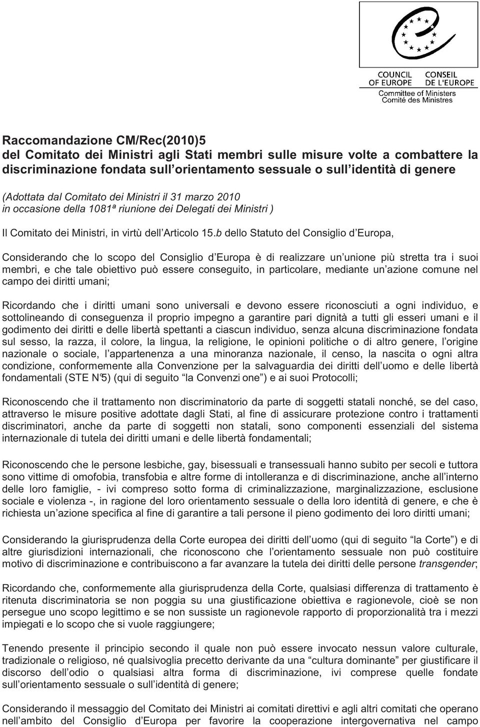 b dello Statuto del Consiglio d Europa, Considerando che lo scopo del Consiglio d Europa è di realizzare un unione più stretta tra i suoi membri, e che tale obiettivo può essere conseguito, in