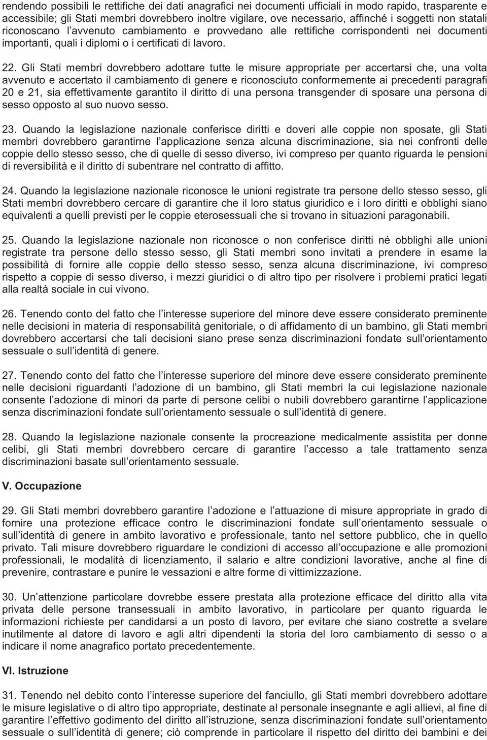 Gli Stati membri dovrebbero adottare tutte le misure appropriate per accertarsi che, una volta avvenuto e accertato il cambiamento di genere e riconosciuto conformemente ai precedenti paragrafi 20 e