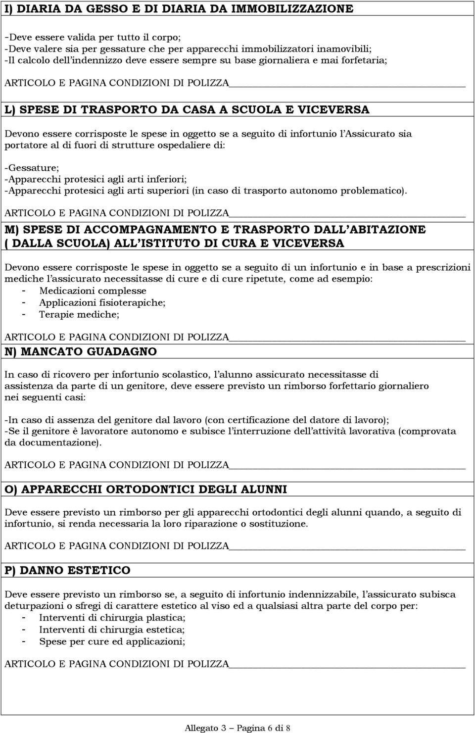 portatore al di fuori di strutture ospedaliere di: -Gessature; -Apparecchi protesici agli arti inferiori; -Apparecchi protesici agli arti superiori (in caso di trasporto autonomo problematico).