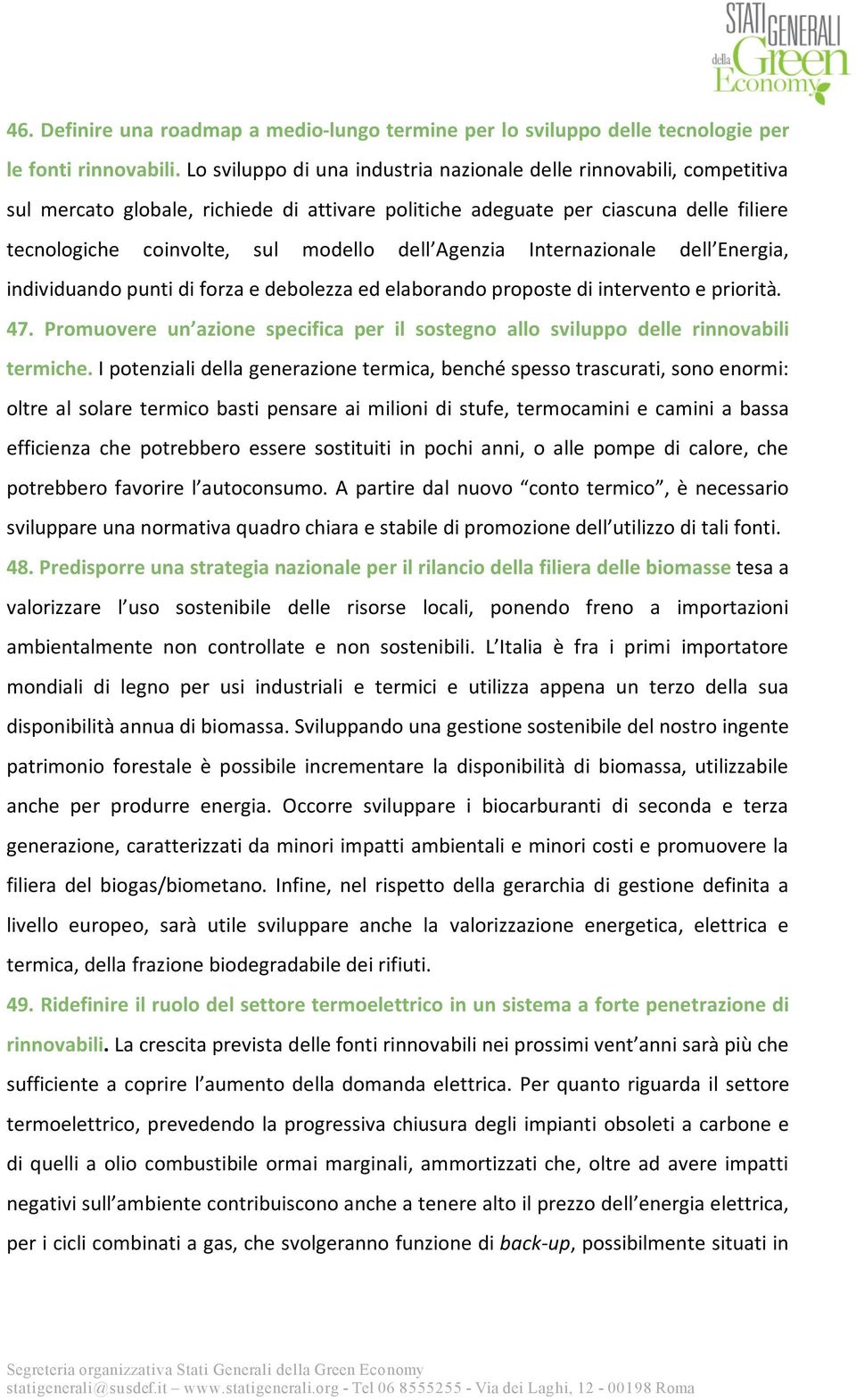 Internazionale dell Energia, individuandopuntidiforzaedebolezzaedelaborandopropostediinterventoepriorità. 47. Promuovere un azione specifica per il sostegno allo sviluppo delle rinnovabili termiche.