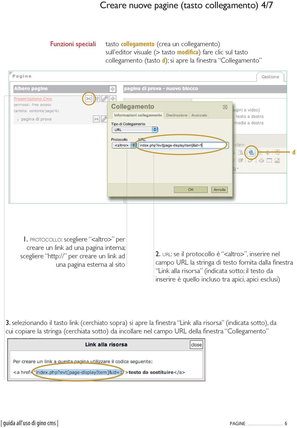 URL: se il protocollo è <altro>, inserire nel campo URL la stringa di testo fornita dalla fi nestra Link alla risorsa (indicata sotto; il testo da inserire è quello incluso tra apici, apici esclusi)