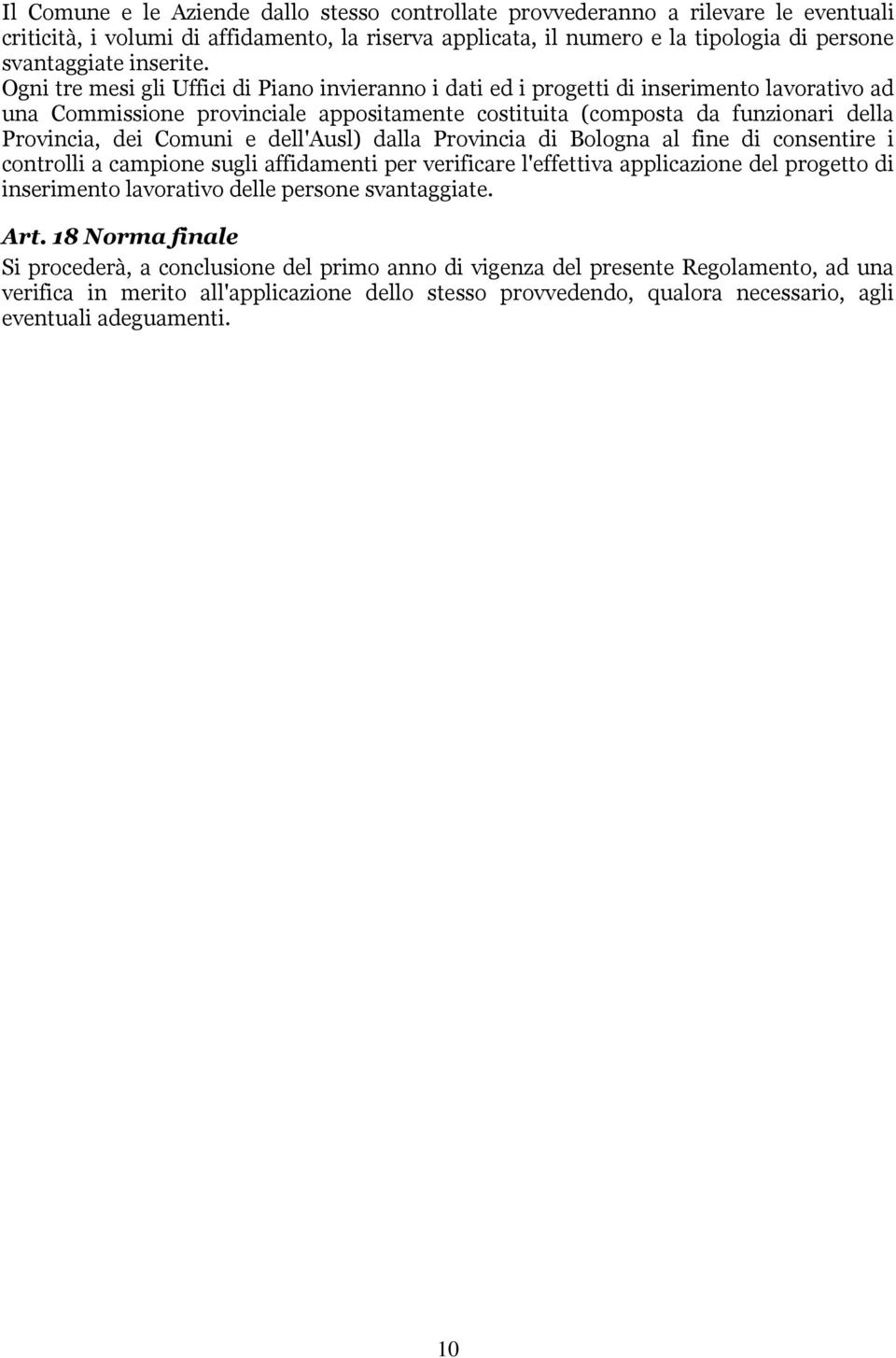 Ogni tre mesi gli Uffici di Piano invieranno i dati ed i progetti di inserimento lavorativo ad una Commissione provinciale appositamente costituita (composta da funzionari della Provincia, dei Comuni