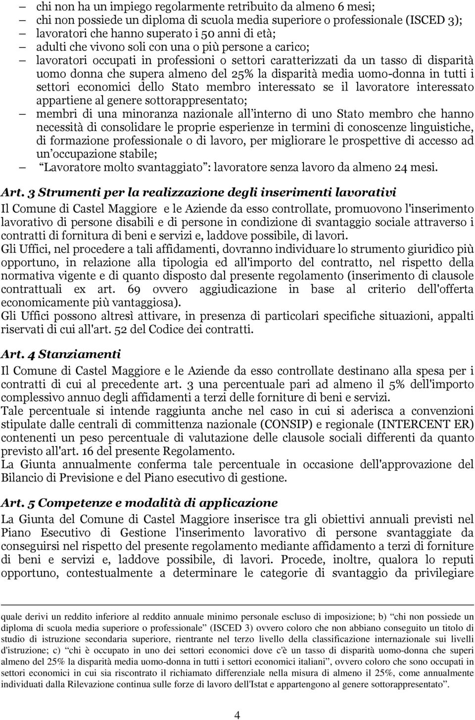 in tutti i settori economici dello Stato membro interessato se il lavoratore interessato appartiene al genere sottorappresentato; membri di una minoranza nazionale all interno di uno Stato membro che