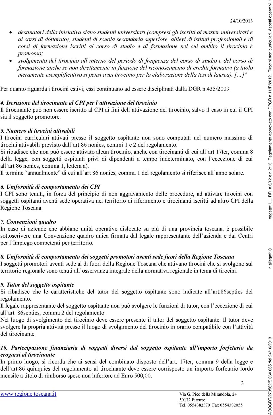 studio e del corso di formazione anche se non direttamente in funzione del riconoscimento di crediti formativi (a titolo meramente esemplificativo si pensi a un tirocinio per la elaborazione della