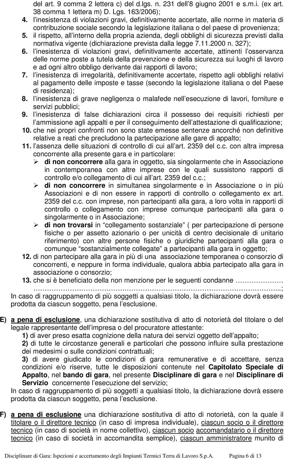 il rispetto, all interno della propria azienda, degli obblighi di sicurezza previsti dalla normativa vigente (dichiarazione prevista dalla legge 7.11.2000 n. 327); 6.