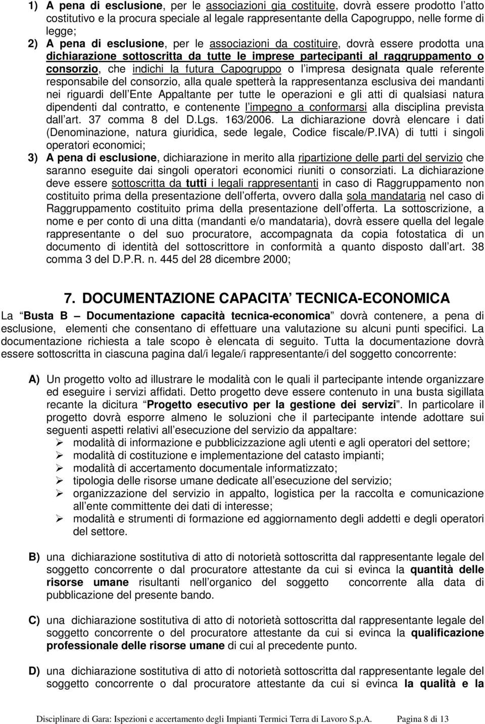 o l impresa designata quale referente responsabile del consorzio, alla quale spetterà la rappresentanza esclusiva dei mandanti nei riguardi dell Ente Appaltante per tutte le operazioni e gli atti di