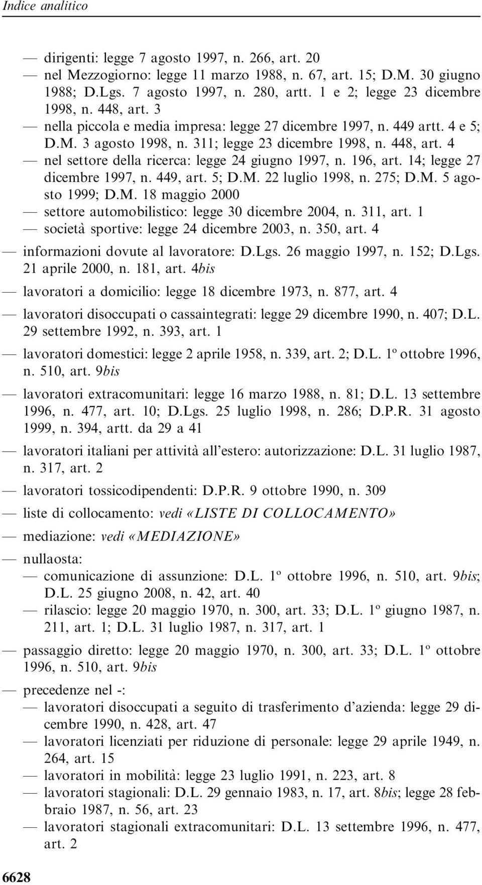 4 nel settore della ricerca: legge 24 giugno 1997, n. 196, art. 14; legge 27 dicembre 1997, n. 449, art. 5; D.M. 22 luglio 1998, n. 275; D.M. 5 agosto 1999; D.M. 18 maggio 2000 settore automobilistico: legge 30 dicembre 2004, n.