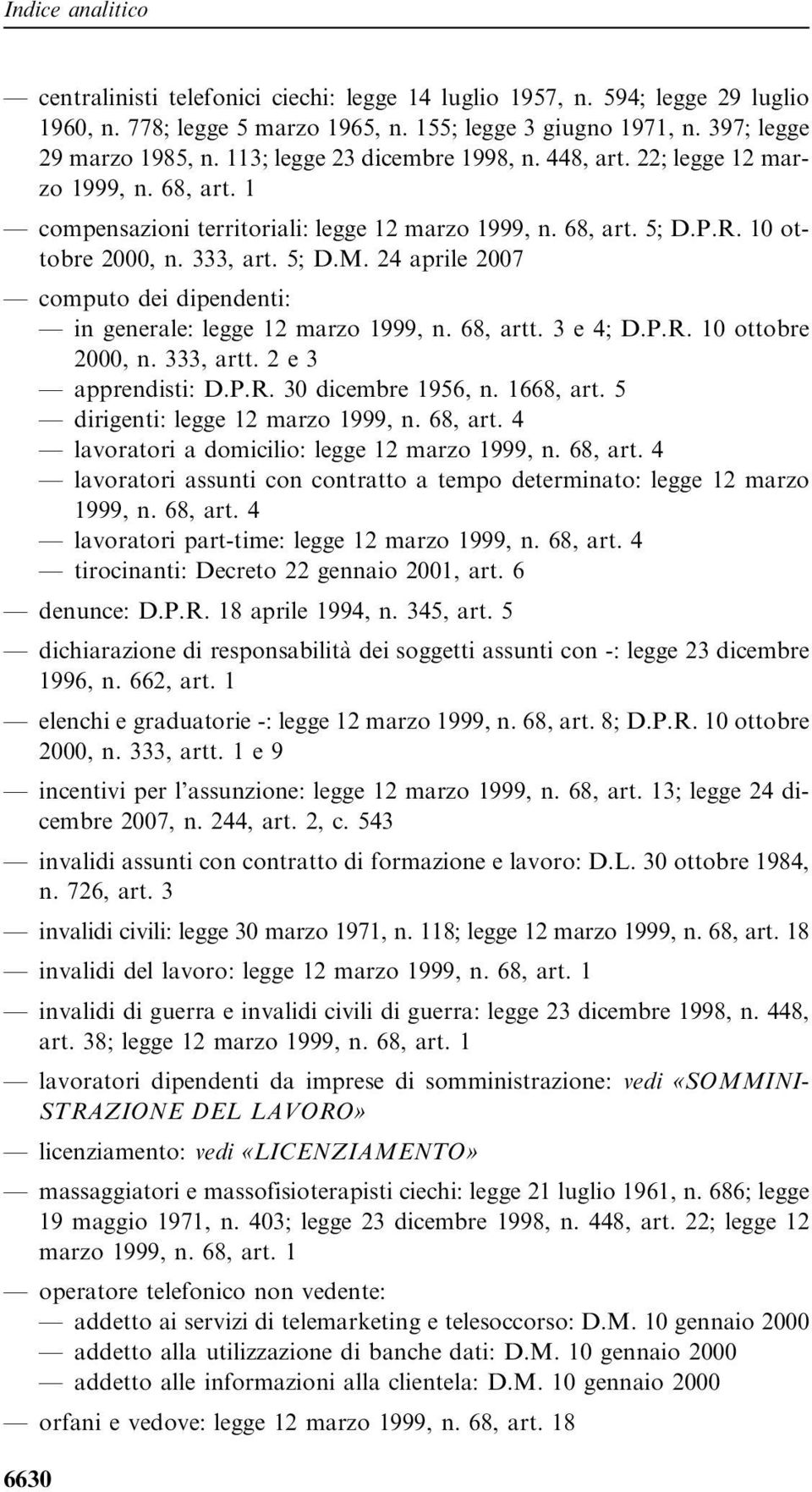 24 aprile 2007 computo dei dipendenti: in generale: legge 12 marzo 1999, n. 68, artt. 3 e 4; D.P.R. 10 ottobre 2000, n. 333, artt. 2 e 3 apprendisti: D.P.R. 30 dicembre 1956, n. 1668, art.