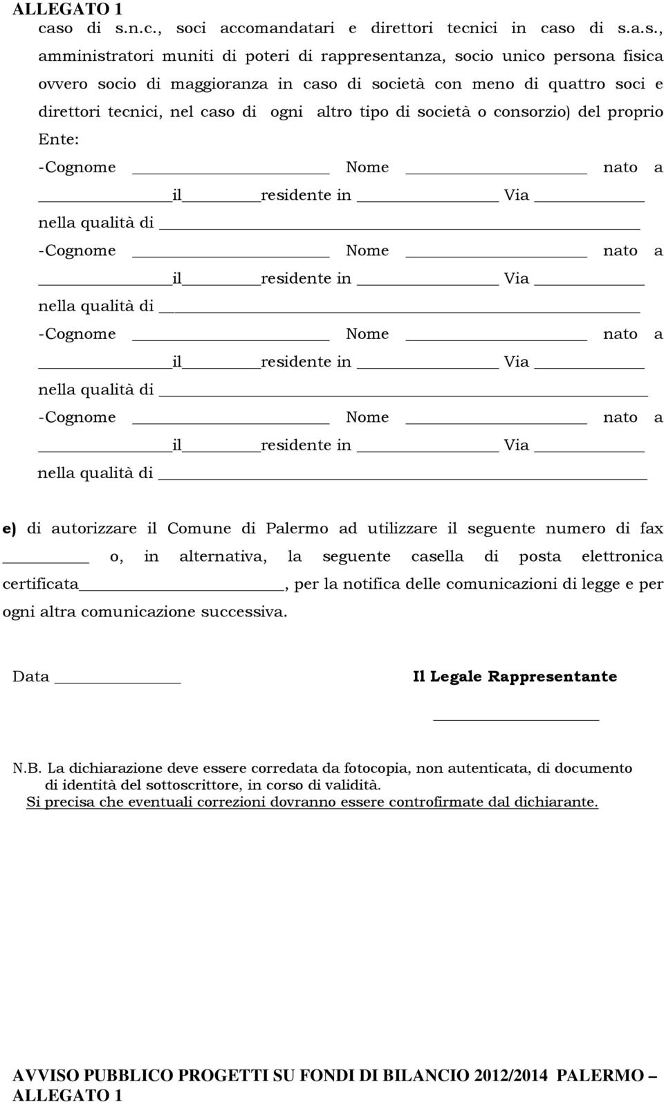 residente in Via nella qualità di il residente in Via nella qualità di e) di autorizzare il Comune di Palermo ad utilizzare il seguente numero di fax o, in alternativa, la seguente casella di posta