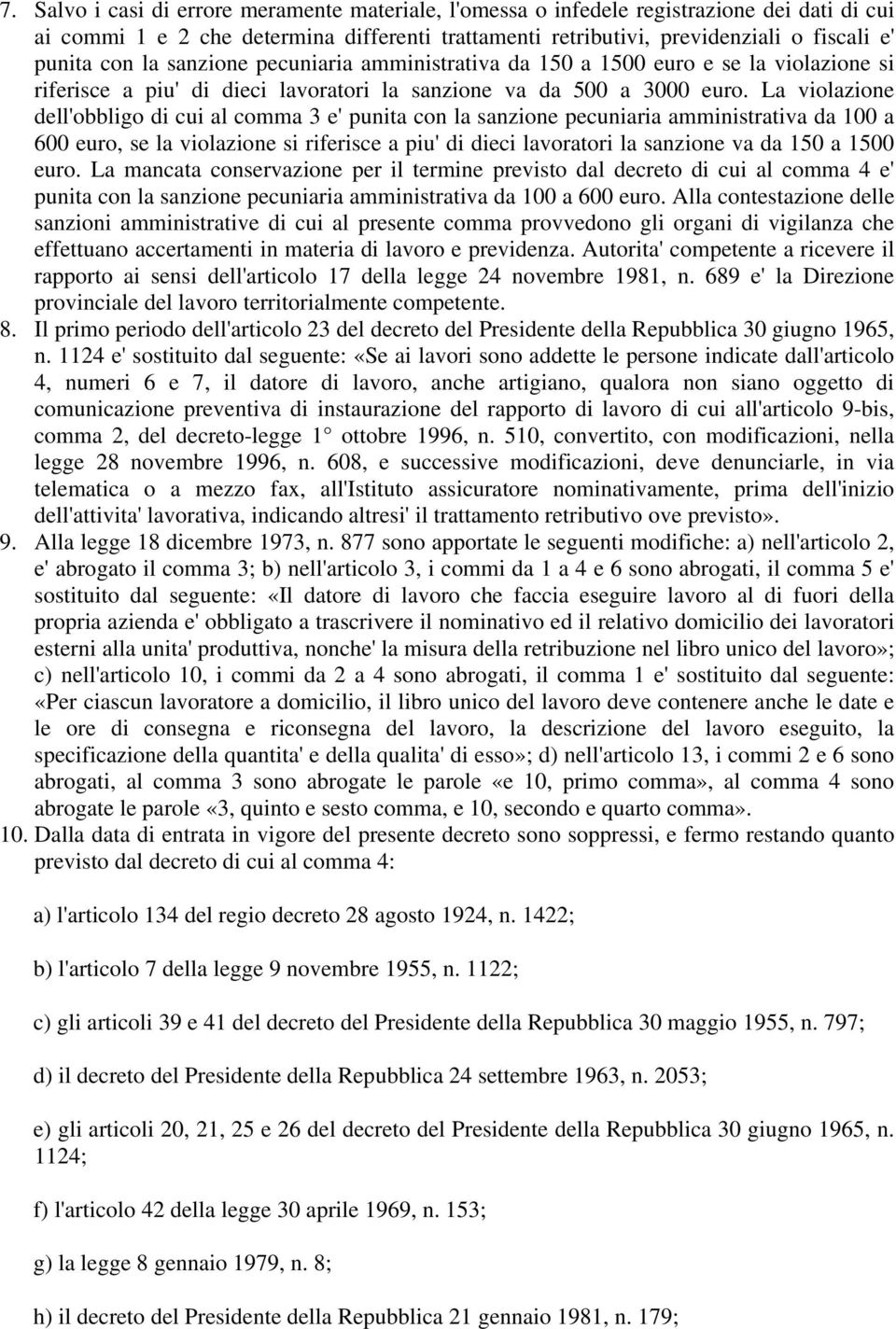 La violazione dell'obbligo di cui al comma 3 e' punita con la sanzione pecuniaria amministrativa da 100 a 600 euro, se la violazione si riferisce a piu' di dieci lavoratori la sanzione va da 150 a